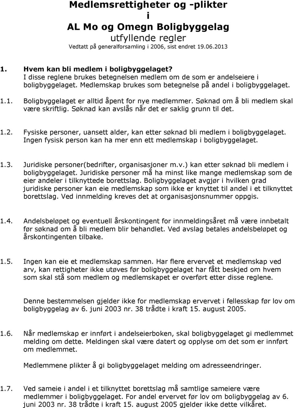 Søknad om å bli medlem skal være skriftlig. Søknad kan avslås når det er saklig grunn til det. 1.2. Fysiske personer, uansett alder, kan etter søknad bli medlem i boligbyggelaget.