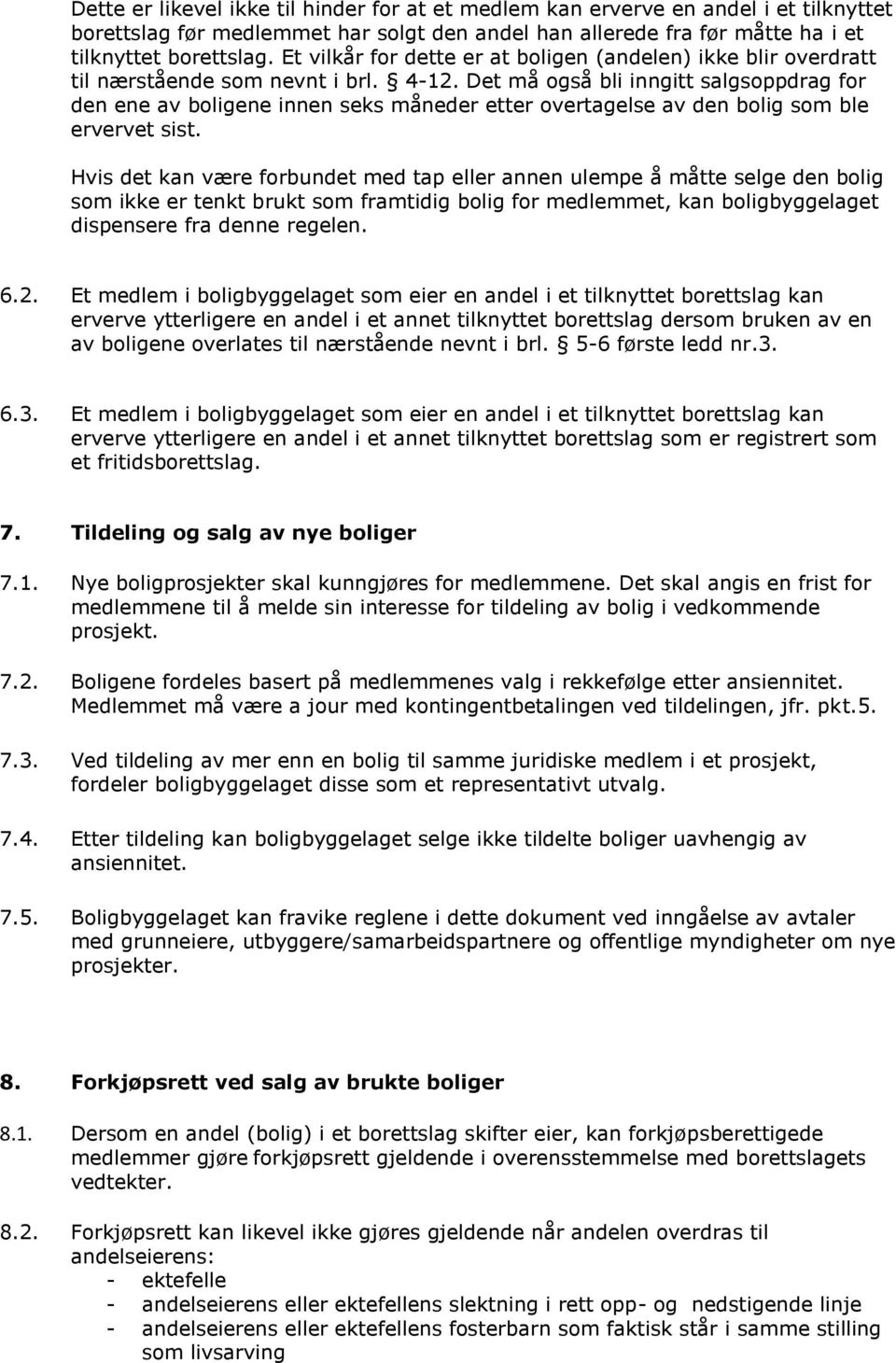 Det må også bli inngitt salgsoppdrag for den ene av boligene innen seks måneder etter overtagelse av den bolig som ble ervervet sist.