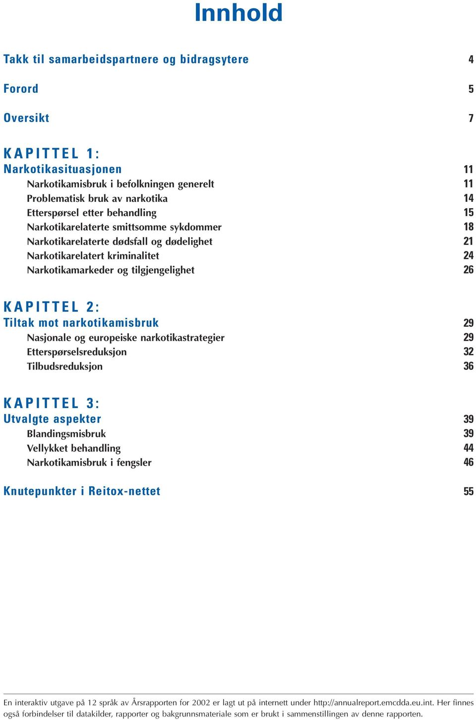 KAPITTEL 2: Tiltak mot narkotikamisbruk 29 Nasjonale og europeiske narkotikastrategier 29 Etterspørselsreduksjon 32 Tilbudsreduksjon 36 KAPITTEL 3: Utvalgte aspekter 39 Blandingsmisbruk 39 Vellykket