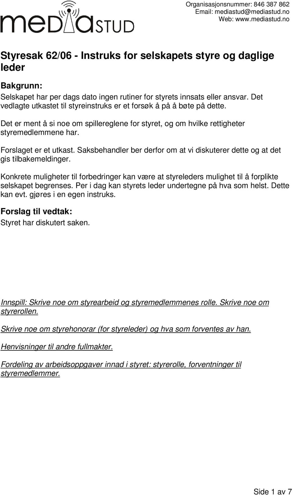 Det vedlagte utkastet til styreinstruks er et forsøk å på å bøte på dette. Det er ment å si noe om spillereglene for styret, og om hvilke rettigheter styremedlemmene har. Forslaget er et utkast.