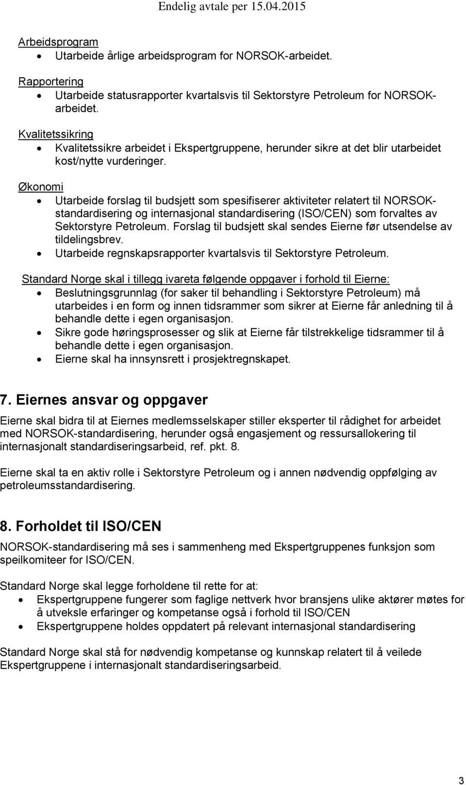 Økonomi Utarbeide forslag til budsjett som spesifiserer aktiviteter relatert til NORSOKstandardisering og internasjonal standardisering (ISO/CEN) som forvaltes av Sektorstyre Petroleum.