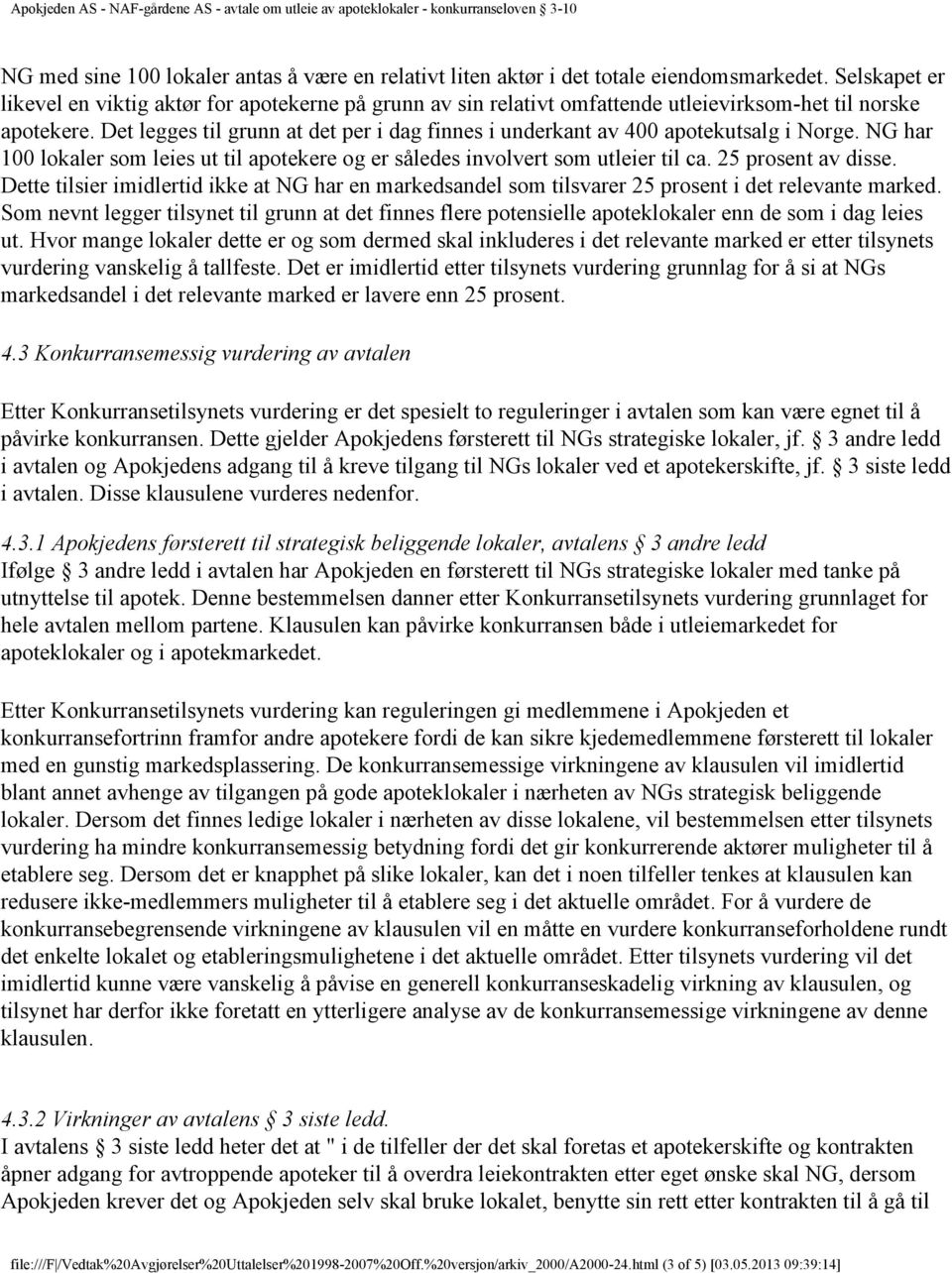 Det legges til grunn at det per i dag finnes i underkant av 400 apotekutsalg i Norge. NG har 100 lokaler som leies ut til apotekere og er således involvert som utleier til ca. 25 prosent av disse.