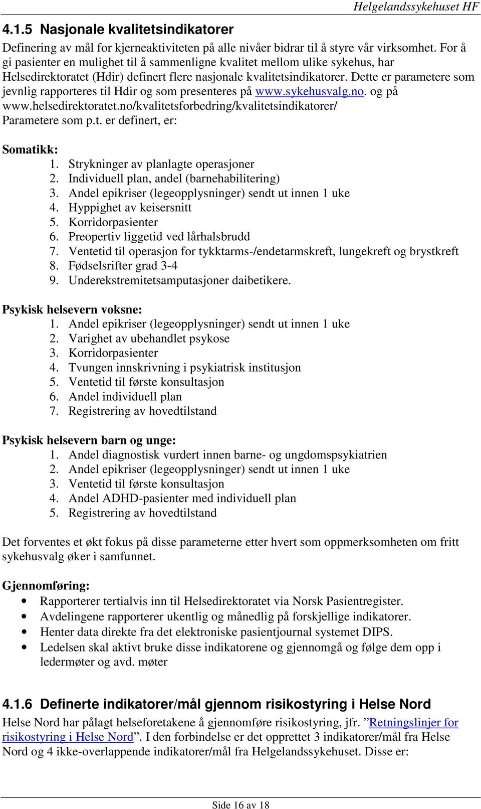 Dette er parametere som jevnlig rapporteres til Hdir og som presenteres på www.sykehusvalg.no. og på www.helsedirektoratet.no/kvalitetsforbedring/kvalitetsindikatorer/ Parametere som p.t. er definert, er: Somatikk: 1.