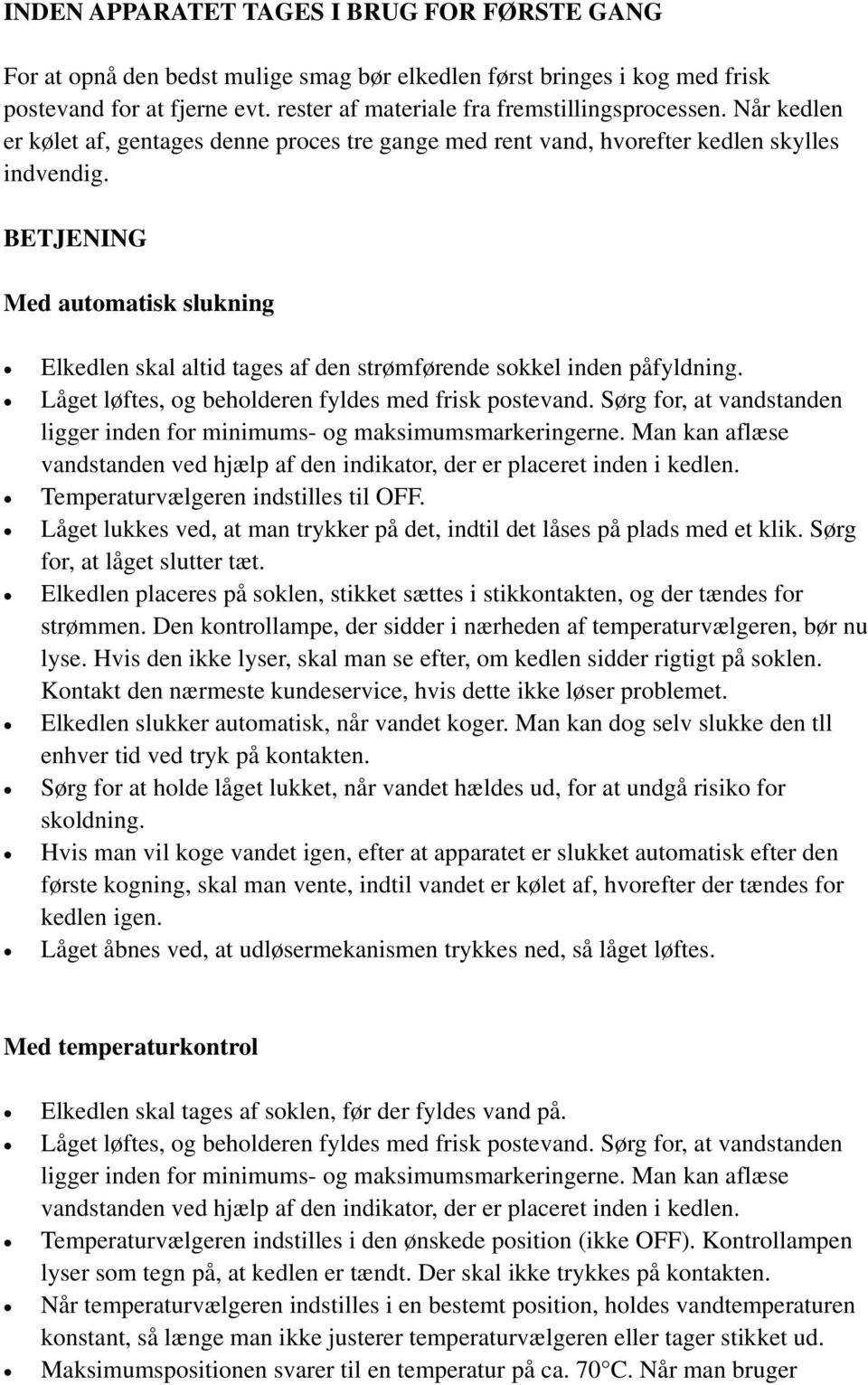 BETJENING Med automatisk slukning Elkedlen skal altid tages af den strřmfřrende sokkel inden pĺfyldning. Lĺget lřftes, og beholderen fyldes med frisk postevand.