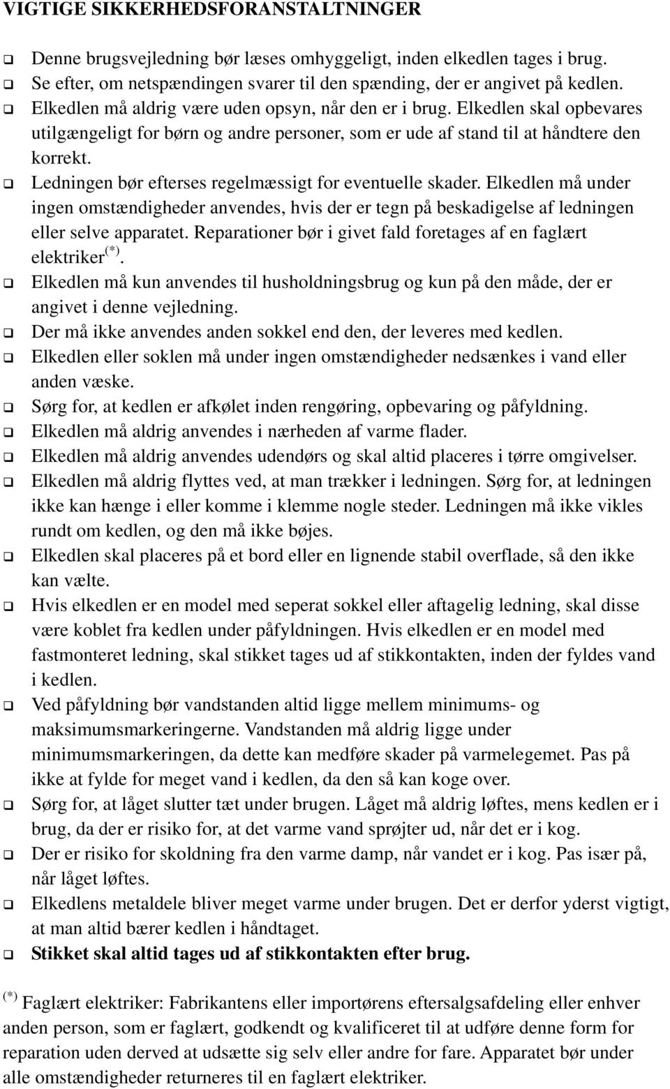 Ledningen břr efterses regelmćssigt for eventuelle skader. Elkedlen mĺ under ingen omstćndigheder anvendes, hvis der er tegn pĺ beskadigelse af ledningen eller selve apparatet.