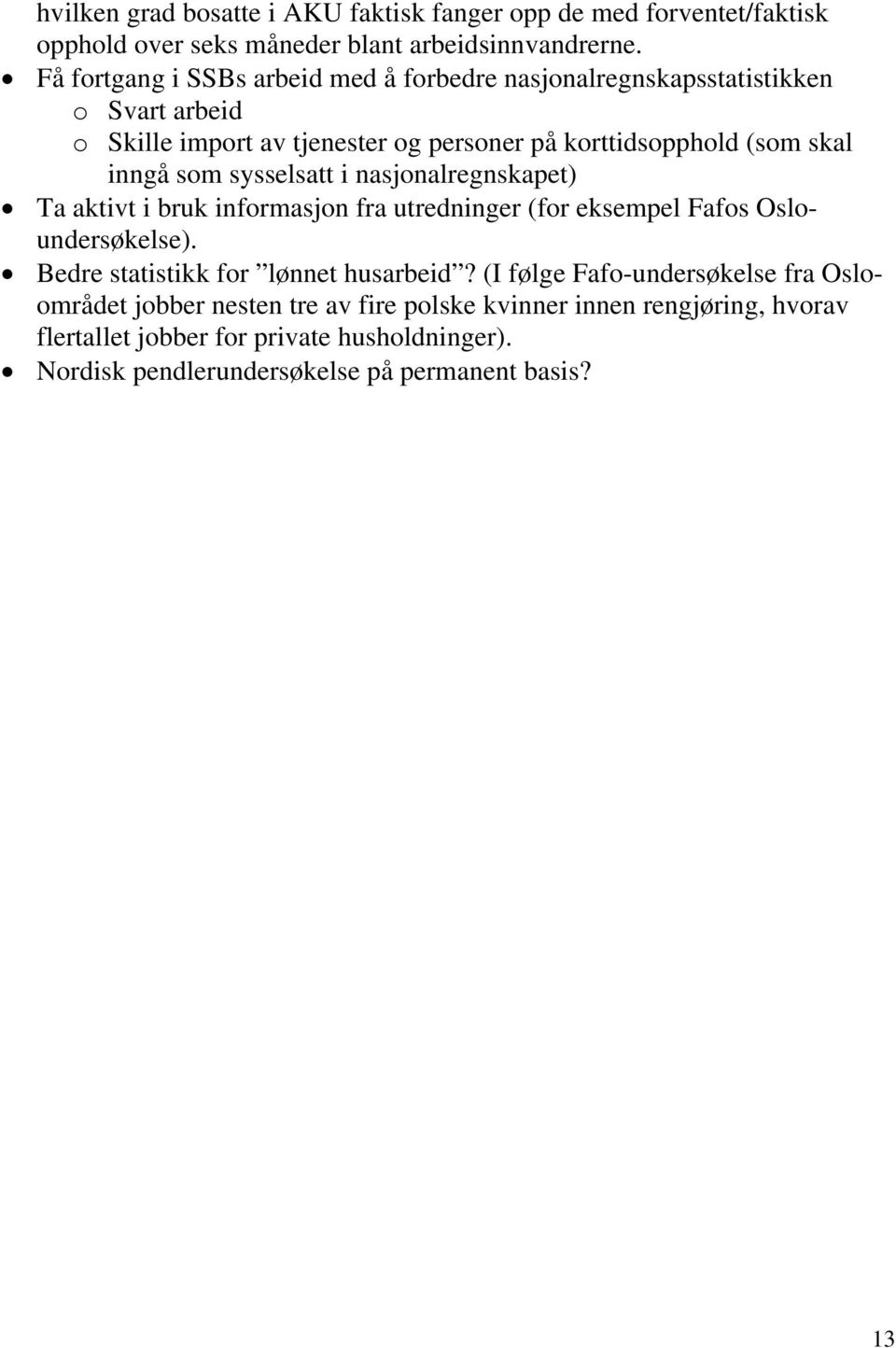 som sysselsatt i nasjonalregnskapet) Ta aktivt i bruk informasjon fra utredninger (for eksempel Fafos Osloundersøkelse). Bedre statistikk for lønnet husarbeid?