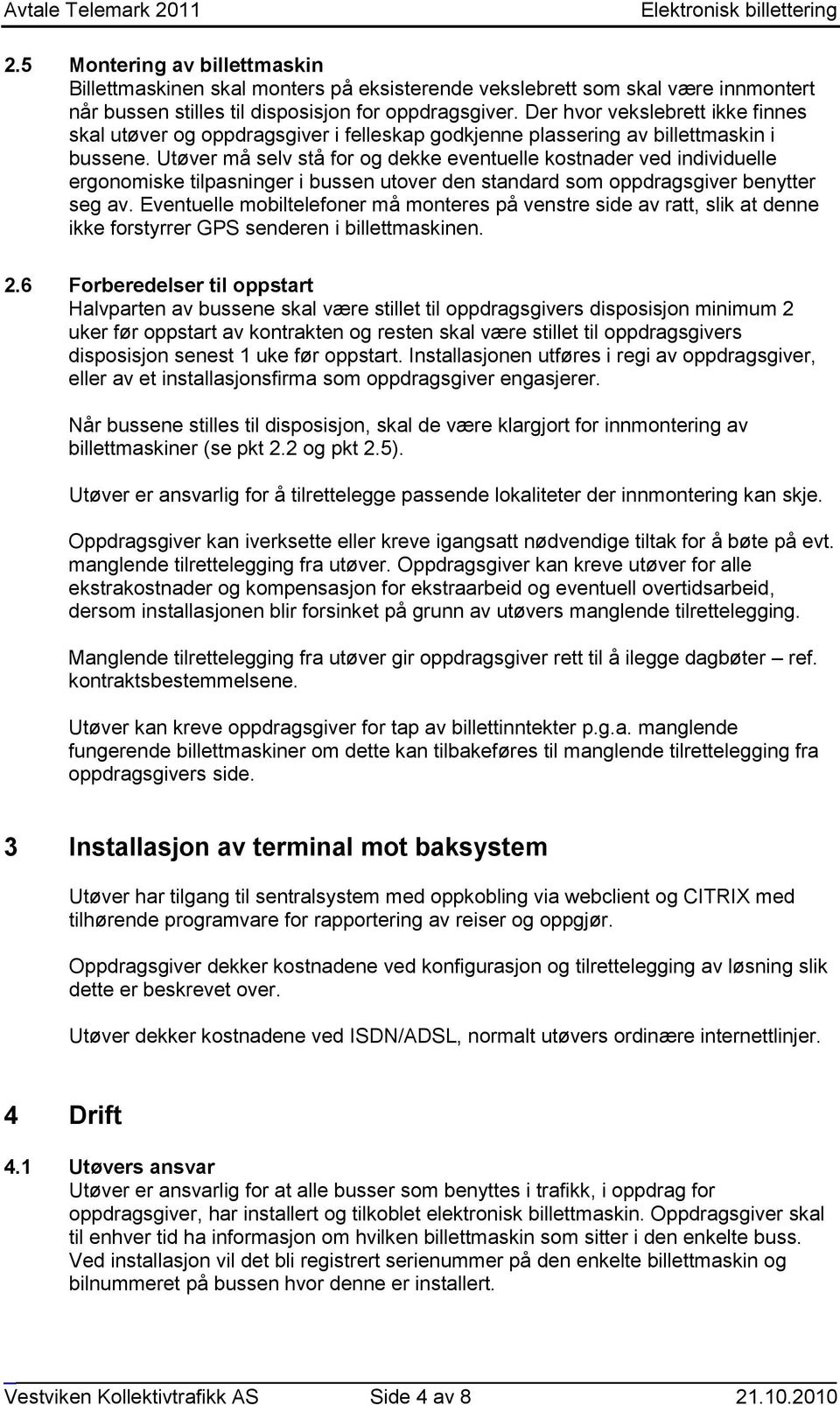 Utøver må selv stå for og dekke eventuelle kostnader ved individuelle ergonomiske tilpasninger i bussen utover den standard som oppdragsgiver benytter seg av.