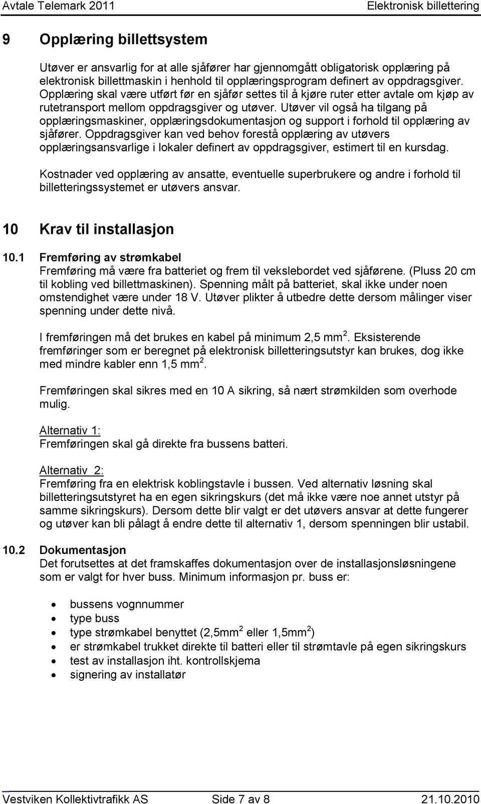 Utøver vil også ha tilgang på opplæringsmaskiner, opplæringsdokumentasjon og support i forhold til opplæring av sjåfører.