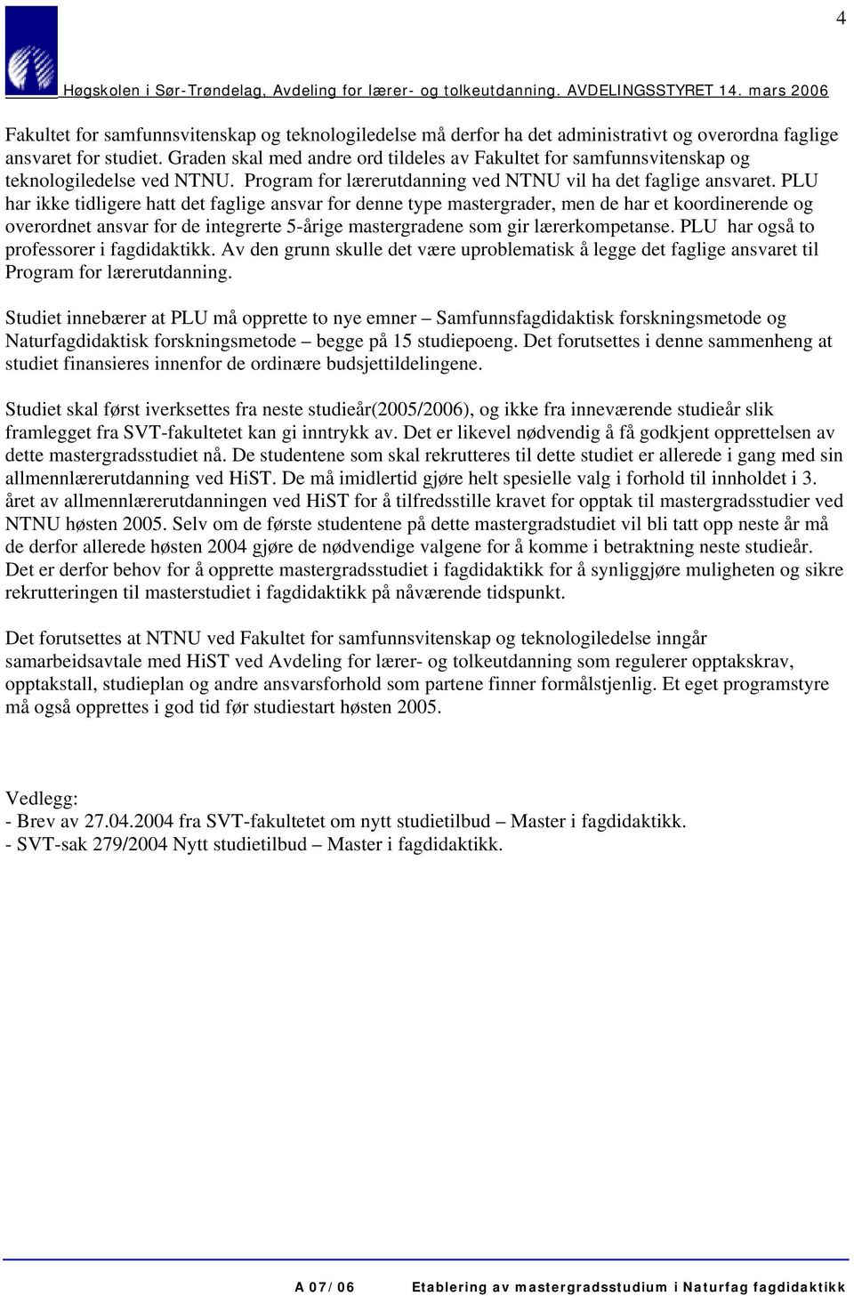 PLU har ikke tidligere hatt det faglige ansvar for denne type mastergrader, men de har et koordinerende og overordnet ansvar for de integrerte 5-årige mastergradene som gir lærerkompetanse.