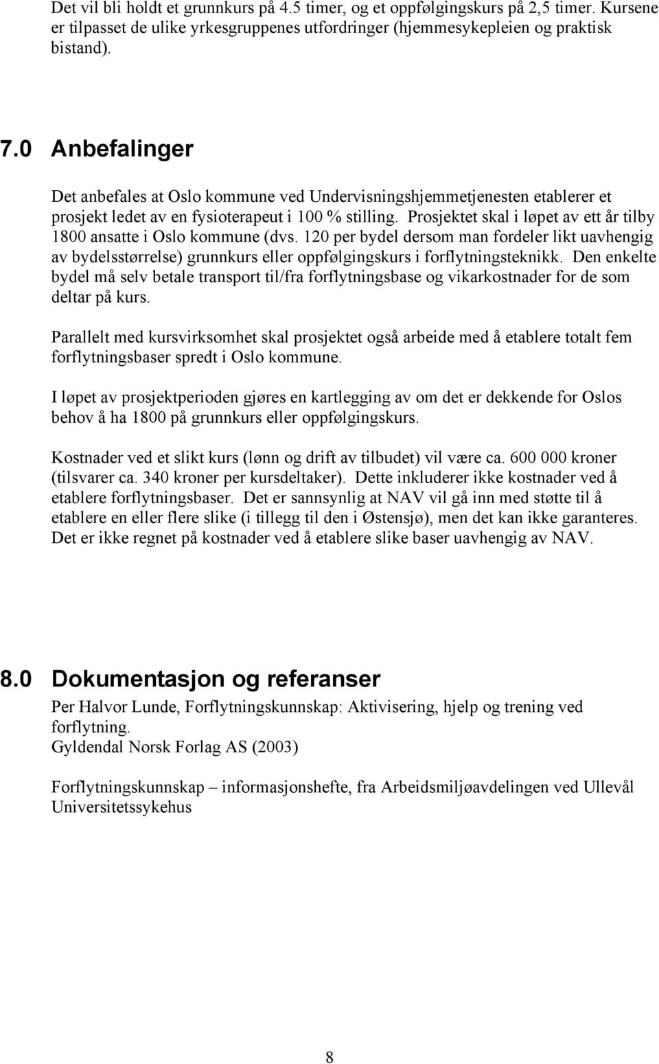 Prosjektet skal i løpet av ett år tilby 1800 ansatte i Oslo kommune (dvs. 120 per bydel dersom man fordeler likt uavhengig av bydelsstørrelse) grunnkurs eller oppfølgingskurs i forflytningsteknikk.