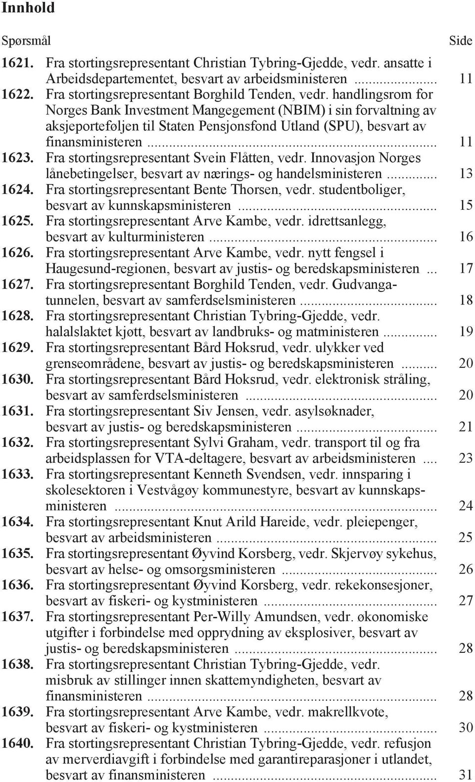 handlingsrom for Norges Bank Investment Mangegement (NBIM) i sin forvaltning av aksjeporteføljen til Staten Pensjonsfond Utland (SPU), besvart av finansministeren... 11 1623.