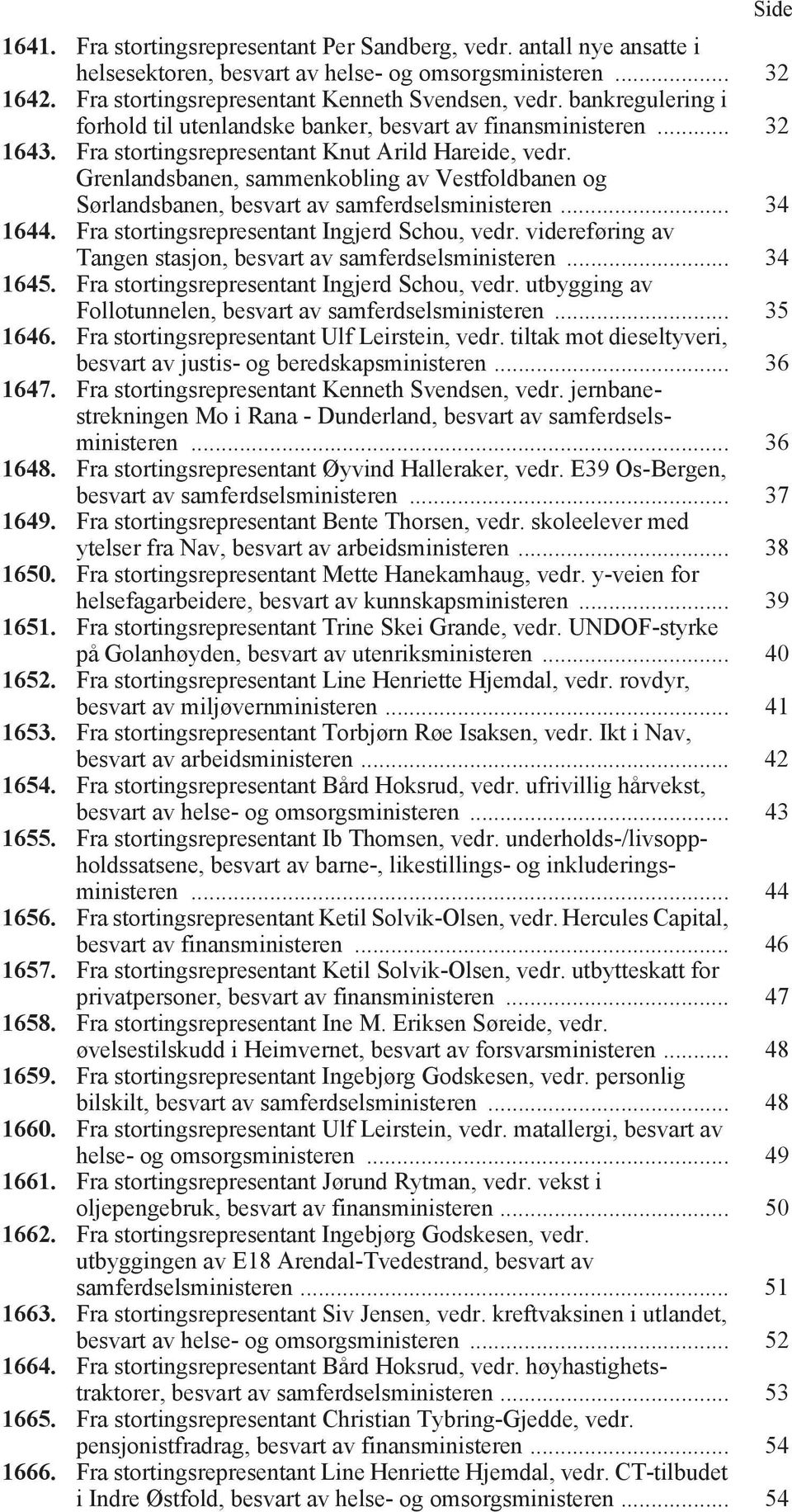 Grenlandsbanen, sammenkobling av Vestfoldbanen og Sørlandsbanen, besvart av samferdselsministeren... 34 1644. Fra stortingsrepresentant Ingjerd Schou, vedr.