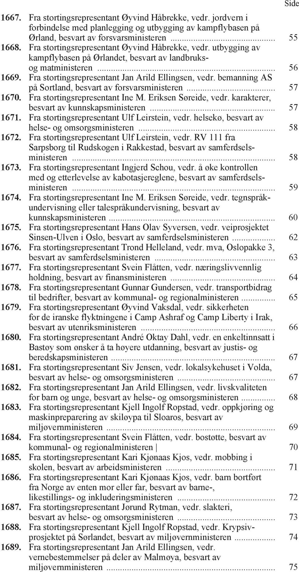 bemanning AS på Sortland, besvart av forsvarsministeren... 57 1670. Fra stortingsrepresentant Ine M. Eriksen Søreide, vedr. karakterer, besvart av kunnskapsministeren... 57 1671.