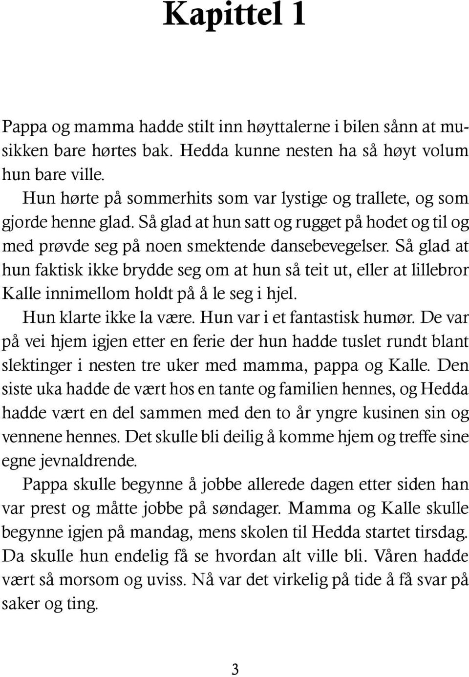 Så glad at hun faktisk ikke brydde seg om at hun så teit ut, eller at lillebror Kalle innimellom holdt på å le seg i hjel. Hun klarte ikke la være. Hun var i et fantastisk humør.