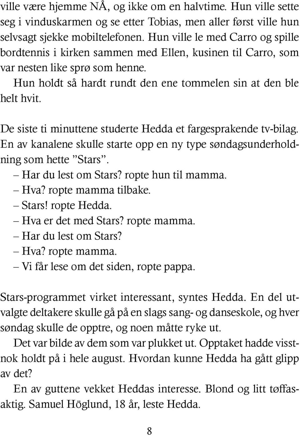 De siste ti minuttene studerte Hedda et fargesprakende tv-bilag. En av kanalene skulle starte opp en ny type søndagsunderholdning som hette Stars. Har du lest om Stars? ropte hun til mamma. Hva?