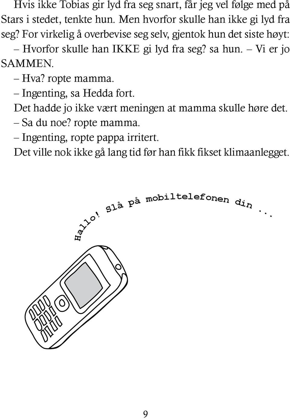 For virkelig å overbevise seg selv, gjentok hun det siste høyt: Hvorfor skulle han IKKE gi lyd fra seg? sa hun. Vi er jo SAMMEN.