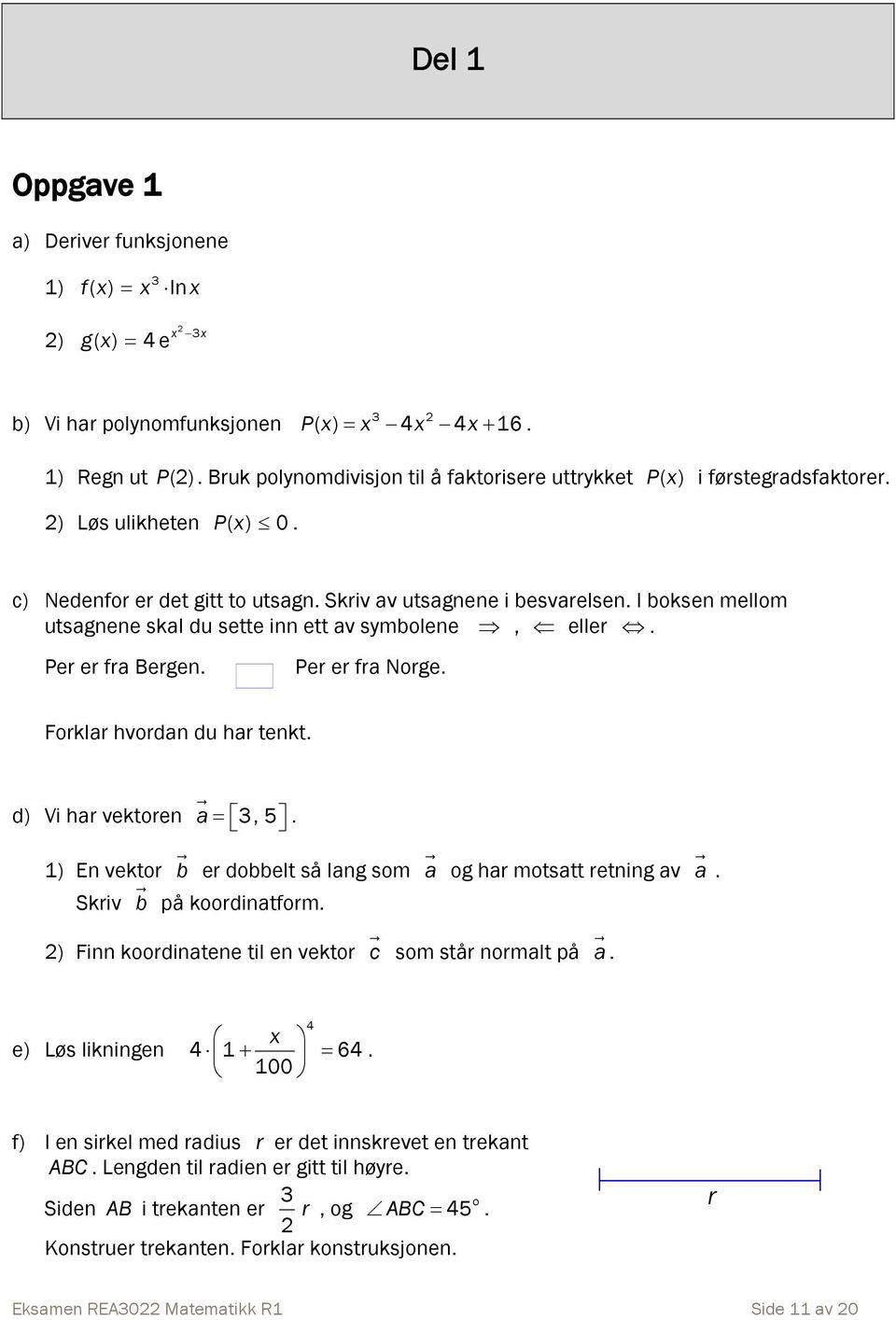 Per er fra Norge Forklar hvordan du har tenkt d) Vi har vektoren a, 5 1) En vektor b er dobbelt så lang som a og har motsatt retning av a Skriv b på koordinatform 2) Finn koordinatene til en vektor c