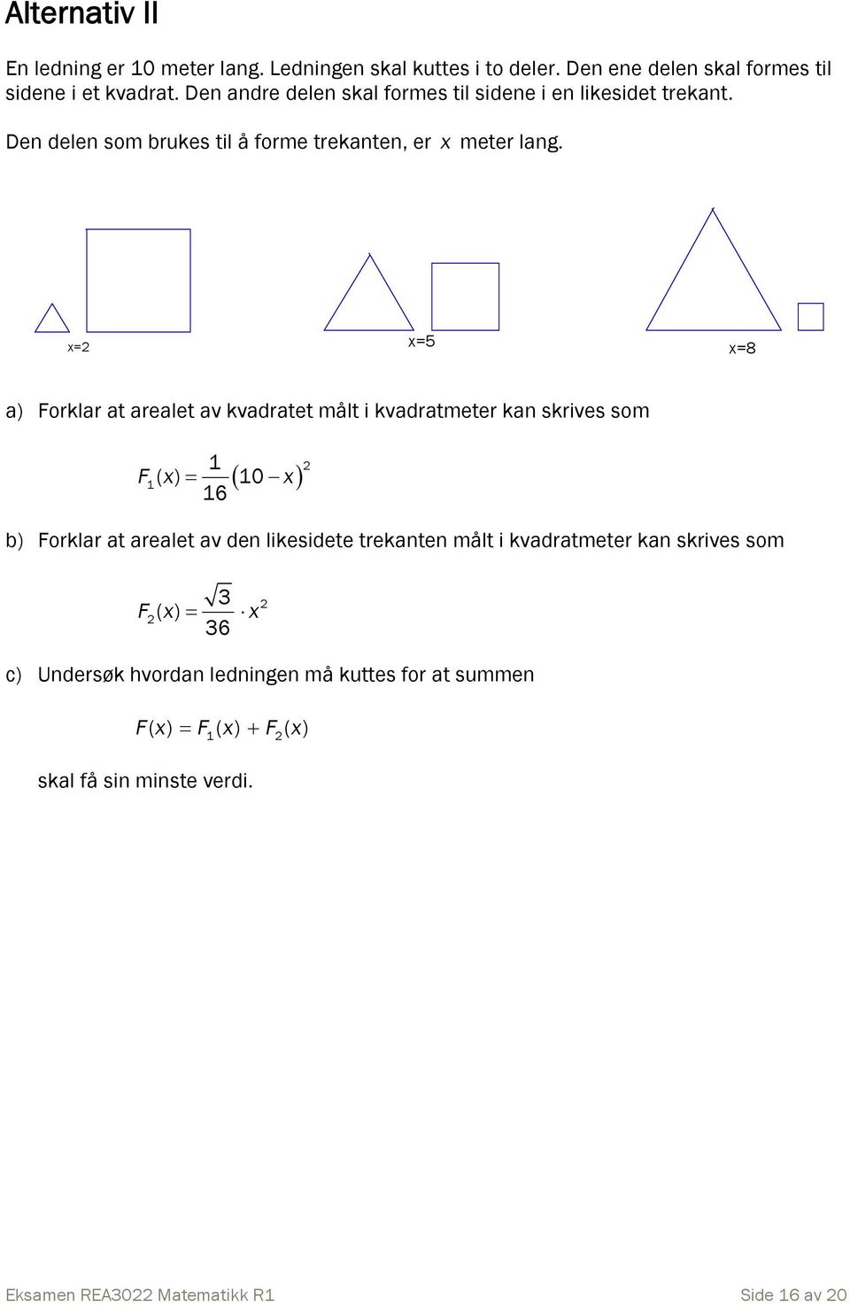 målt i kvadratmeter kan skrives som 1 F1 ( x) 10 16 x 2 b) Forklar at arealet av den likesidete trekanten målt i kvadratmeter kan skrives som F ( x)