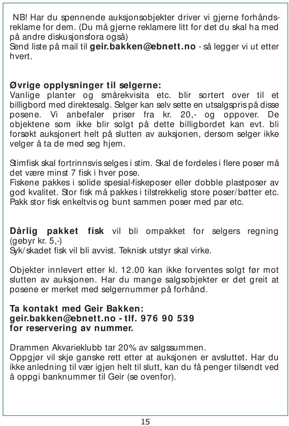 Selger kan selv sette en utsalgspris på disse posene. Vi anbefaler priser fra kr. 20,- og oppover. De objektene som ikke blir solgt på dette billigbordet kan evt.