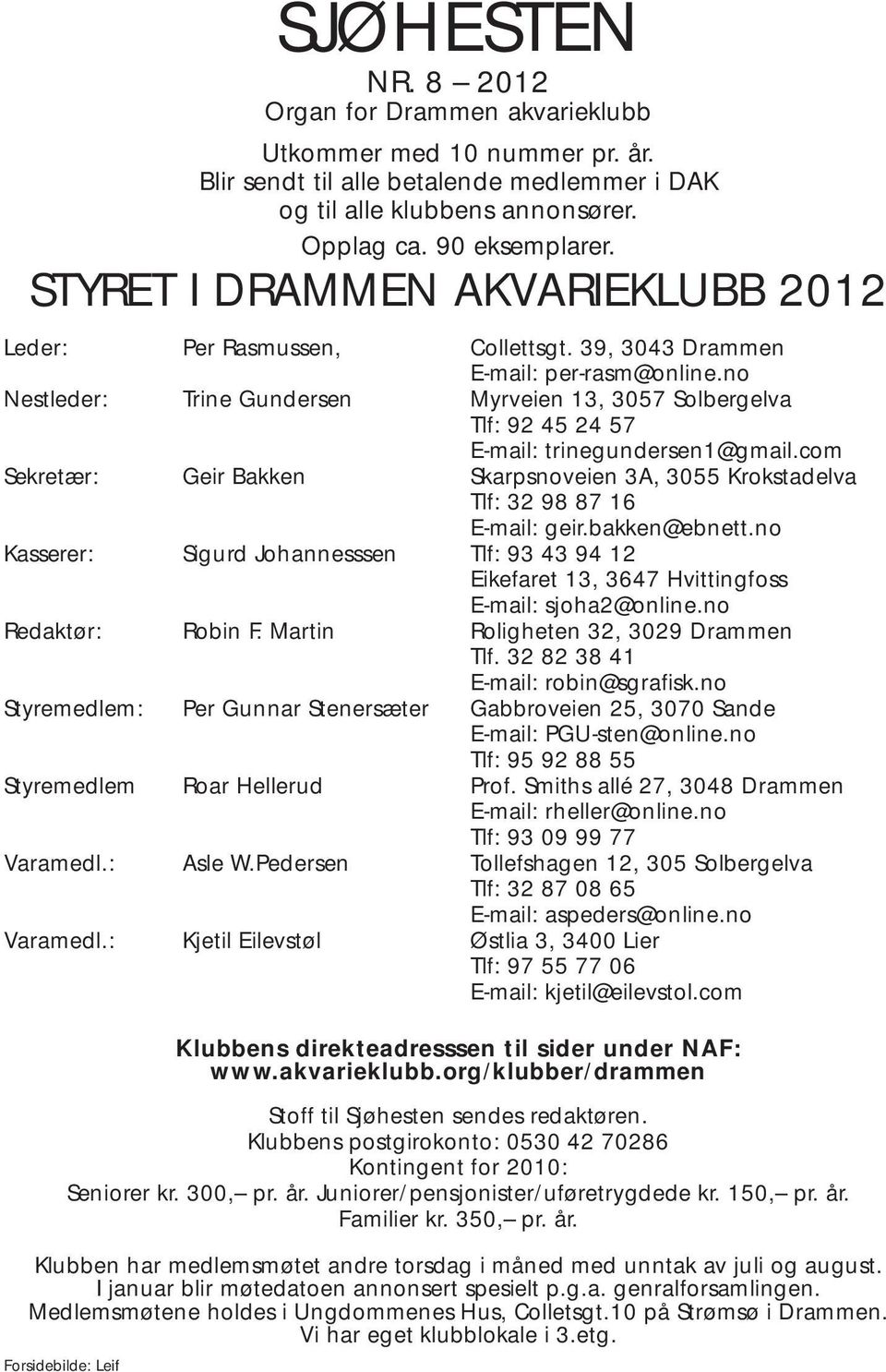 no Nestleder: Trine Gundersen Myrveien 13, 3057 Solbergelva Tlf: 92 45 24 57 E-mail: trinegundersen1@gmail.com Sekretær: Geir Bakken Skarpsnoveien 3A, 3055 Krokstadelva Tlf: 32 98 87 16 E-mail: geir.