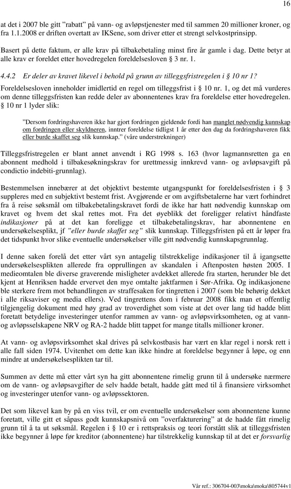 4.2 Er deler av kravet likevel i behold på grunn av tilleggsfristregelen i 10 nr 1? Foreldelsesloven inneholder imidlertid en regel om tilleggsfrist i 10 nr.