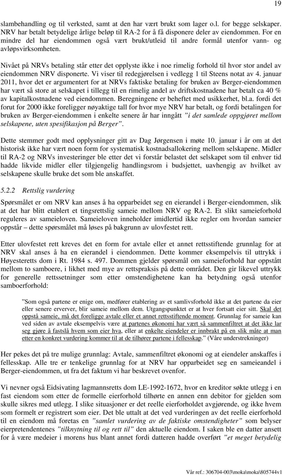 Nivået på NRVs betaling står etter det opplyste ikke i noe rimelig forhold til hvor stor andel av eiendommen NRV disponerte. Vi viser til redegjørelsen i vedlegg 1 til Steens notat av 4.