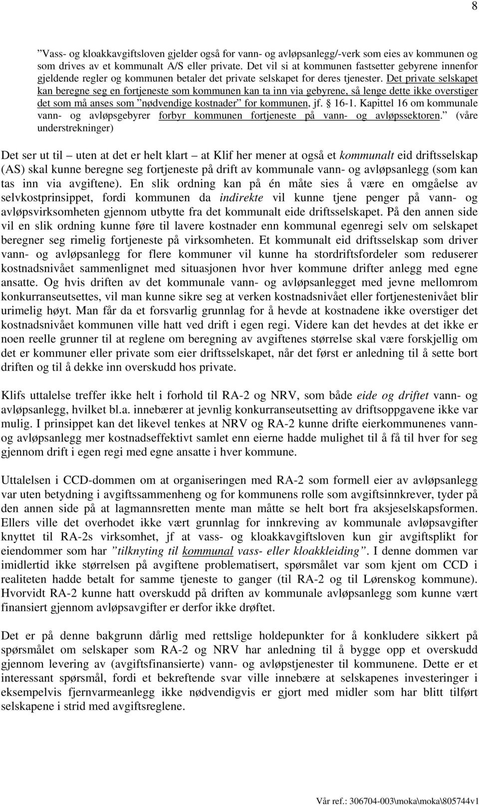 Det private selskapet kan beregne seg en fortjeneste som kommunen kan ta inn via gebyrene, så lenge dette ikke overstiger det som må anses som nødvendige kostnader for kommunen, jf. 16-1.