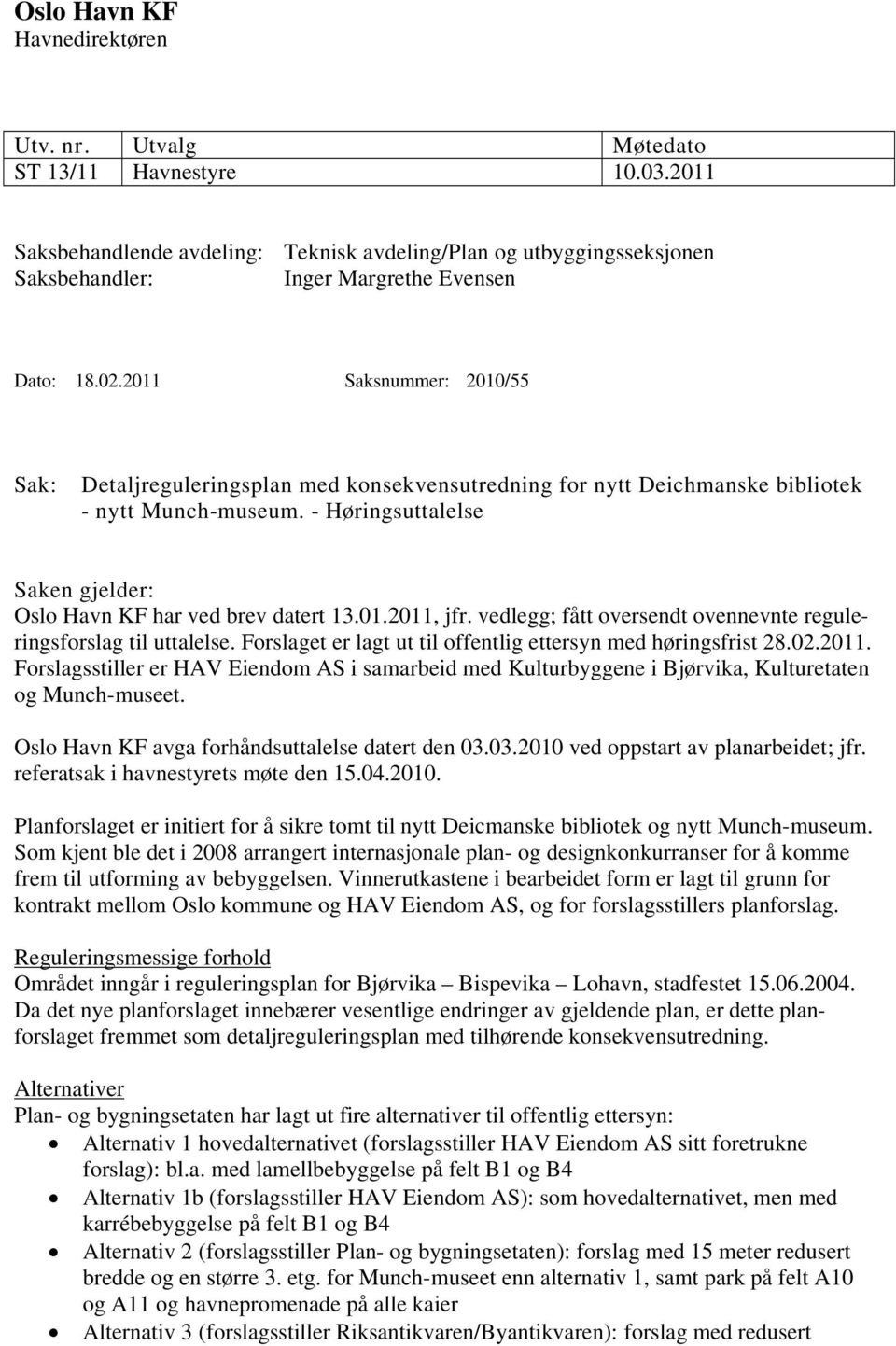 2011 Saksnummer: 2010/55 Sak: Detaljreguleringsplan med konsekvensutredning for nytt Deichmanske bibliotek - nytt Munch-museum. - Høringsuttalelse Saken gjelder: Oslo Havn KF har ved brev datert 13.
