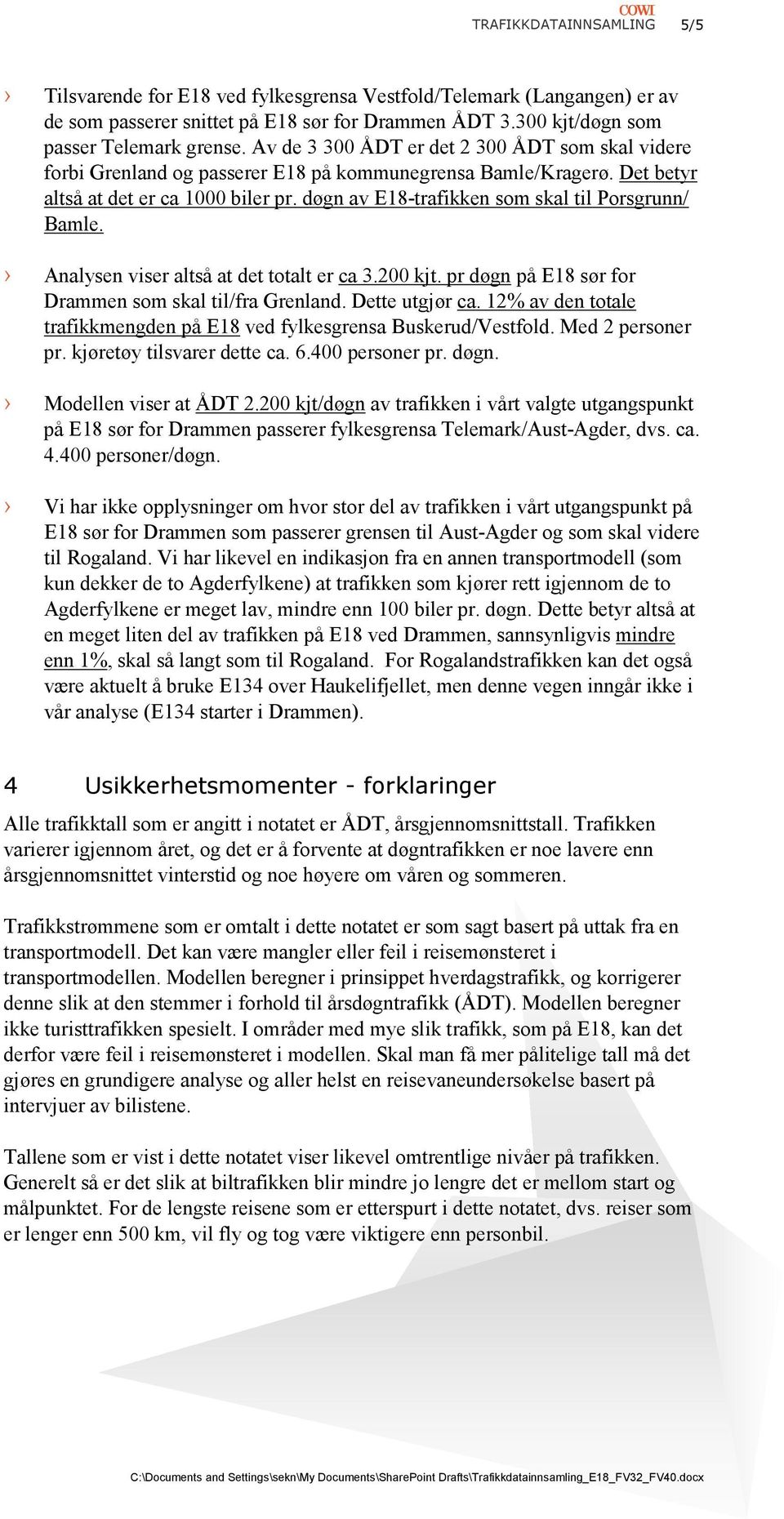 døgn av E18-trafikken som skal til Porsgrunn/ Bamle. Analysen viser altså at det totalt er ca 3.200 kjt. pr døgn på E18 sør for Drammen som skal til/fra Grenland. Dette utgjør ca.
