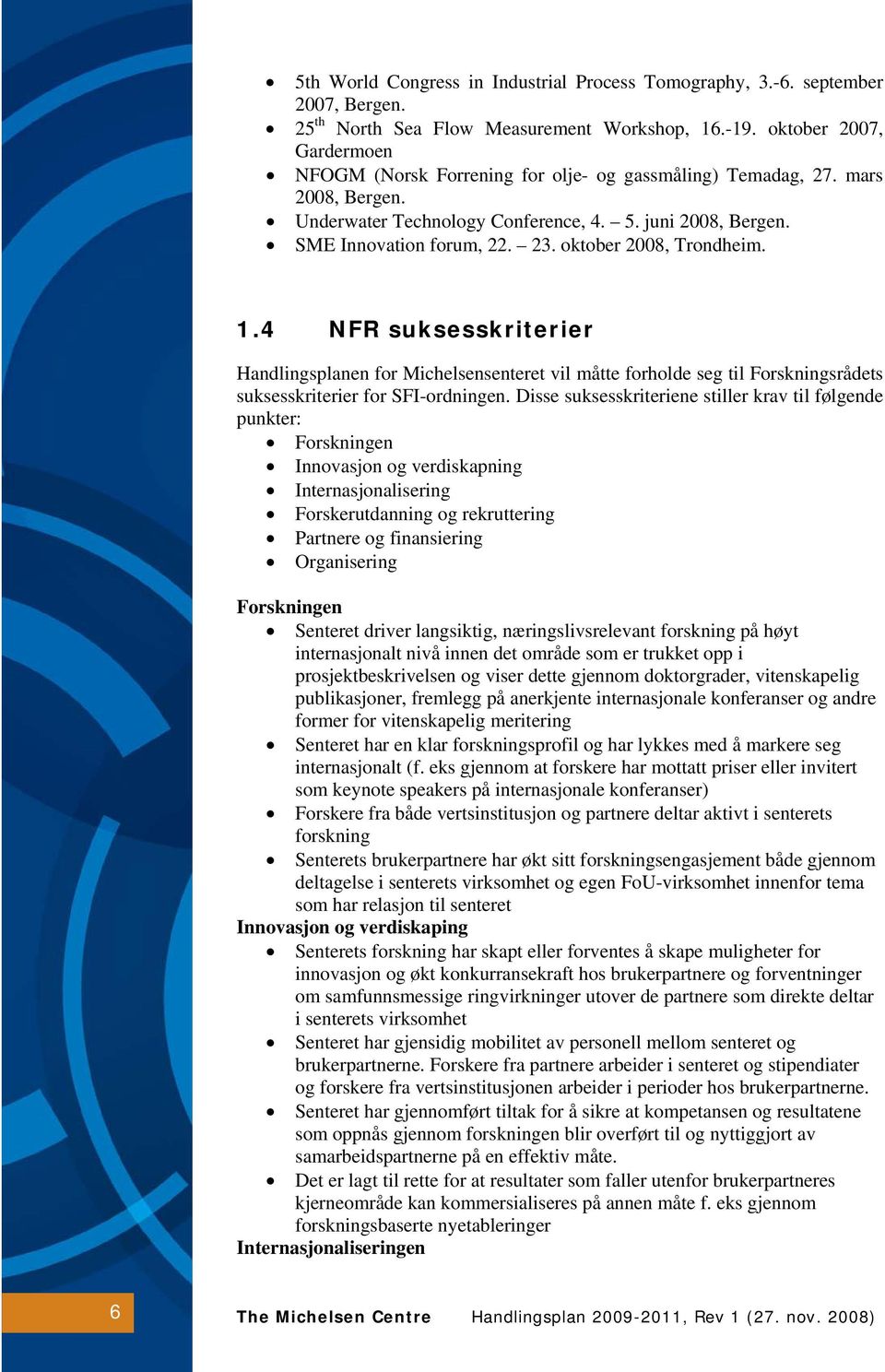 oktober 2008, Trondheim. 1.4 NFR suksesskriterier Handlingsplanen for Michelsensenteret vil måtte forholde seg til Forskningsrådets suksesskriterier for SFI-ordningen.