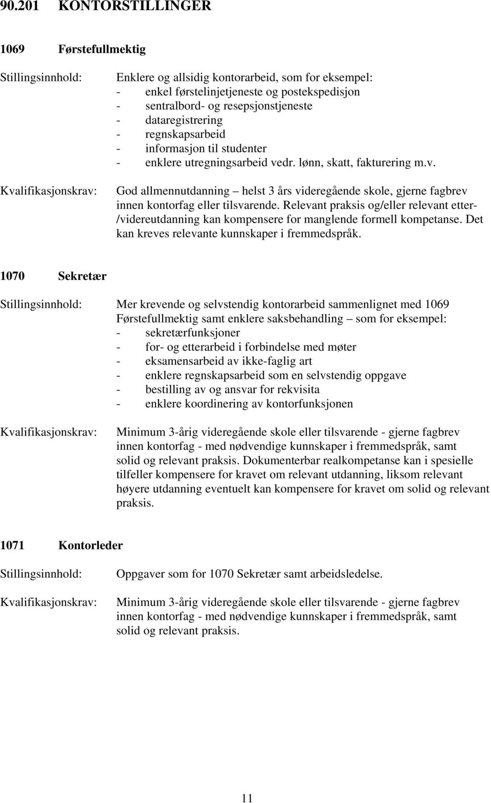 Relevant praksis og/eller relevant etter- /videreutdanning kan kompensere for manglende formell kompetanse. Det kan kreves relevante kunnskaper i fremmedspråk.