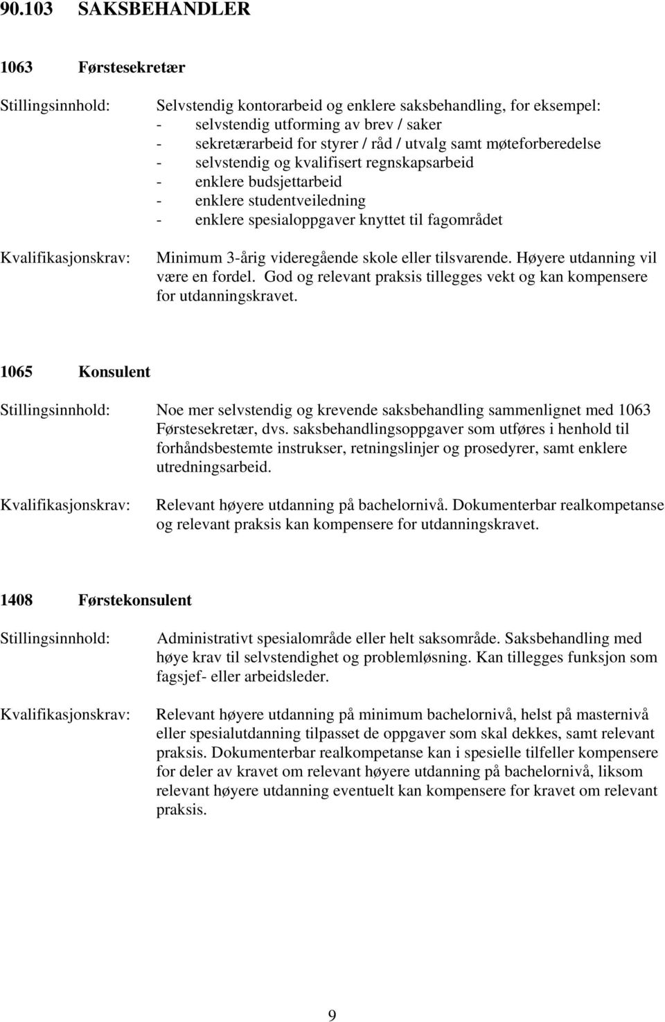 eller tilsvarende. Høyere utdanning vil være en fordel. God og relevant praksis tillegges vekt og kan kompensere for utdanningskravet.