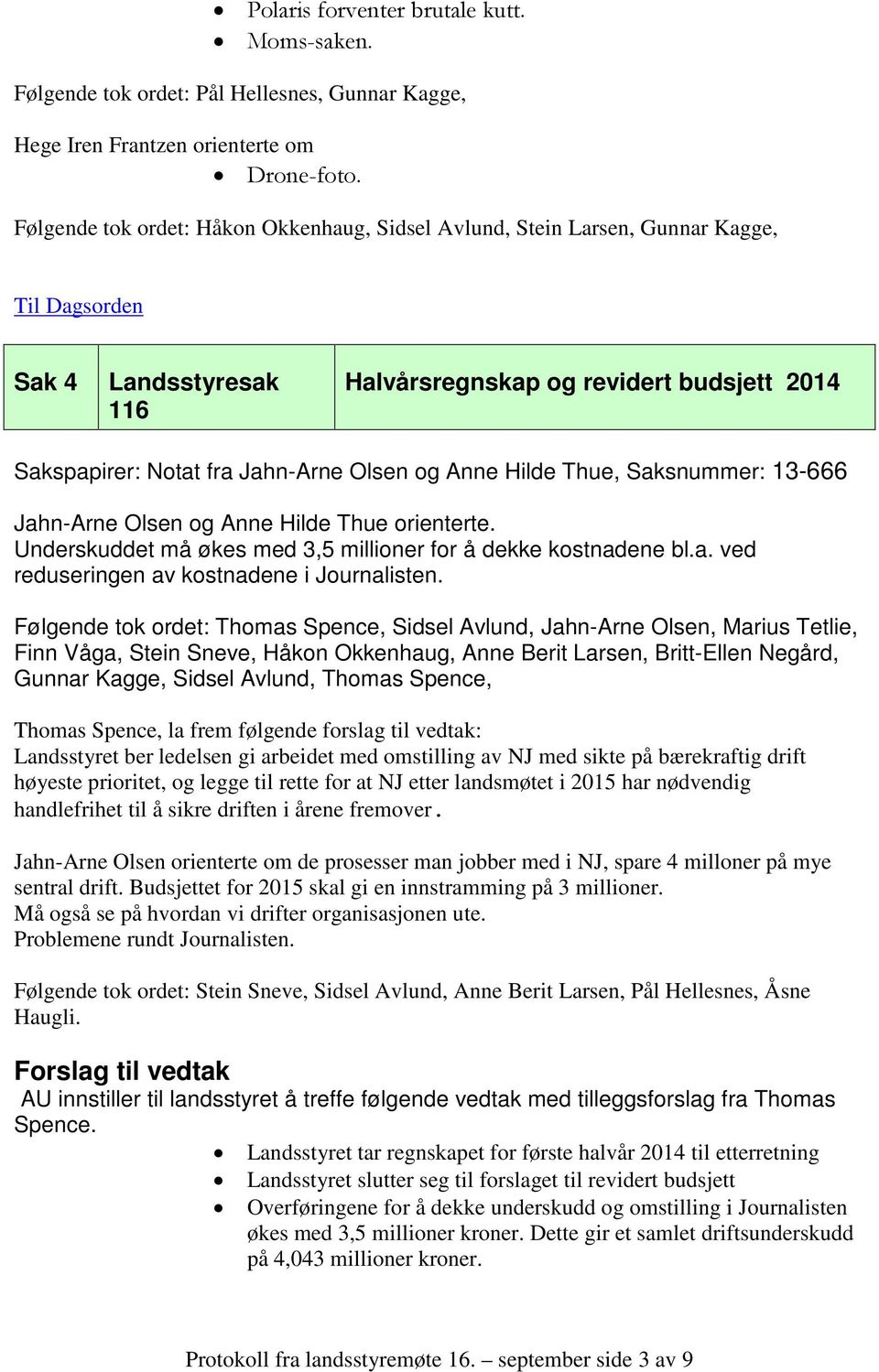 Saksnummer: 13-666 Jahn-Arne Olsen og Anne Hilde Thue orienterte. Underskuddet må økes med 3,5 millioner for å dekke kostnadene bl.a. ved reduseringen av kostnadene i Journalisten.