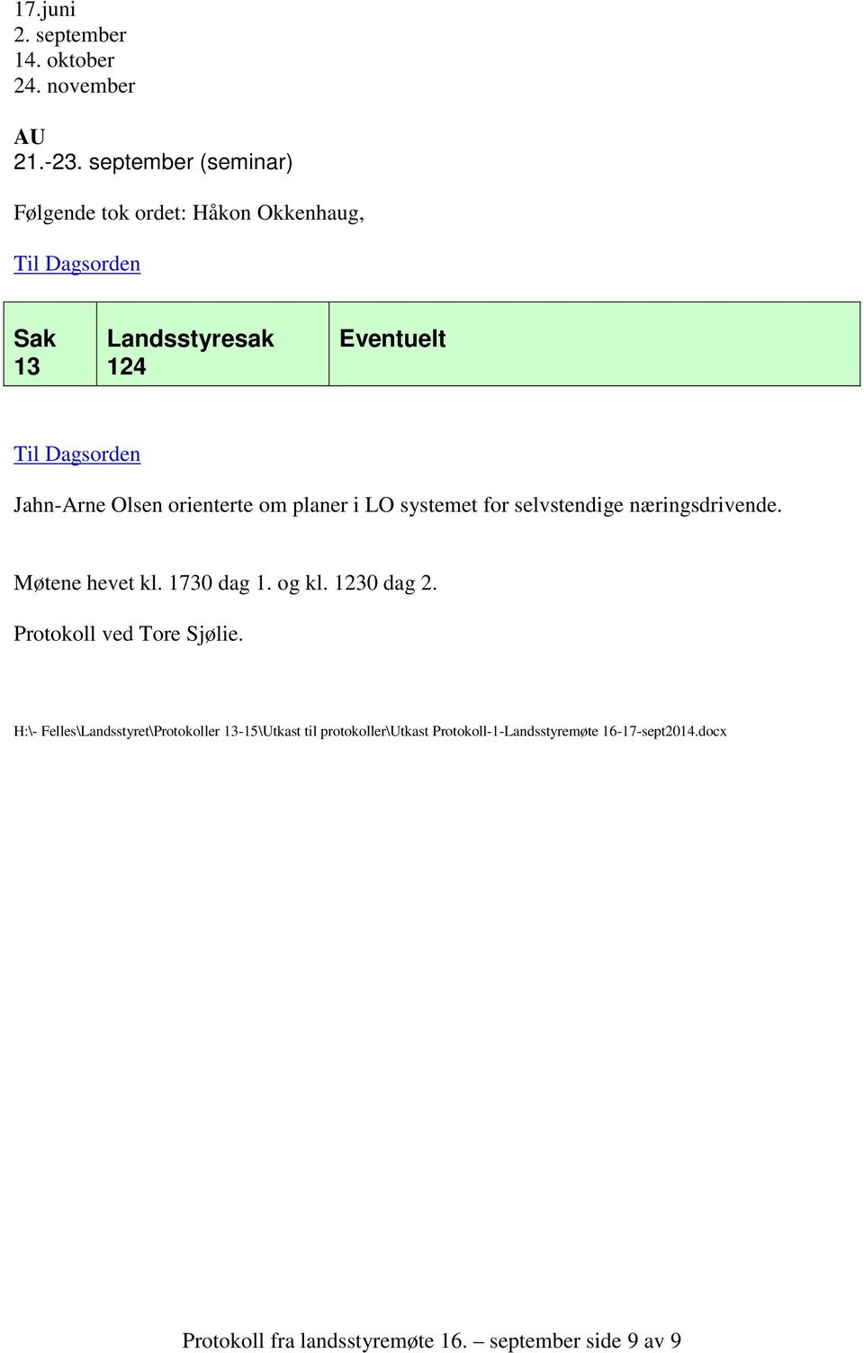 LO systemet for selvstendige næringsdrivende. Møtene hevet kl. 1730 dag 1. og kl. 1230 dag 2.