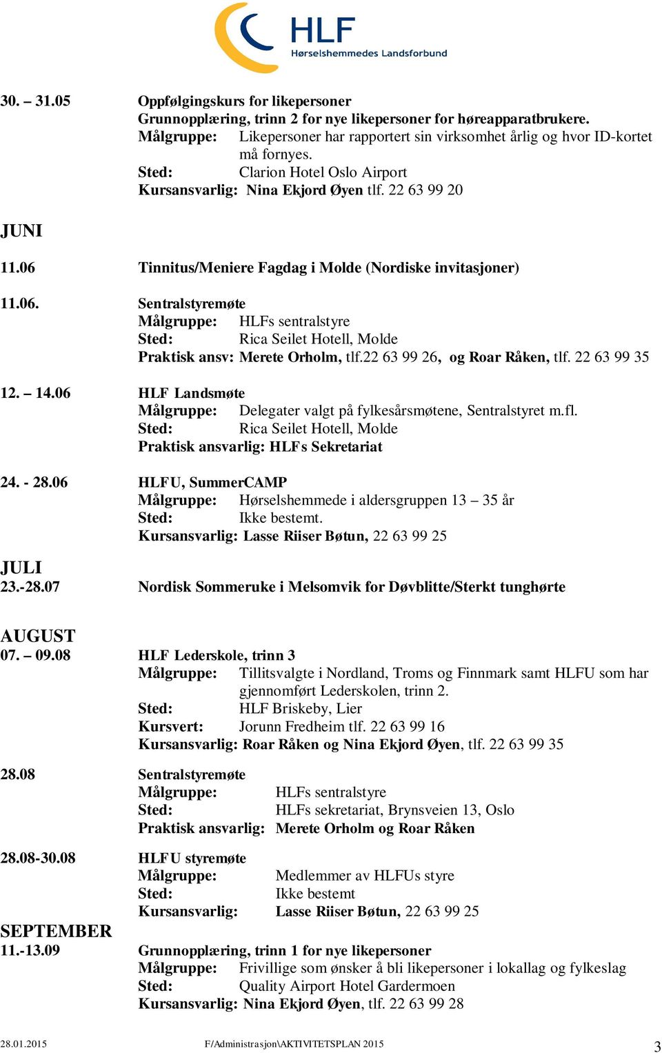 06 HLF Landsmøte Målgruppe: Delegater valgt på fylkesårsmøtene, Sentralstyret m.fl. Sted: Rica Seilet Hotell, Molde Praktisk ansvarlig: HLFs Sekretariat 24. - 28.