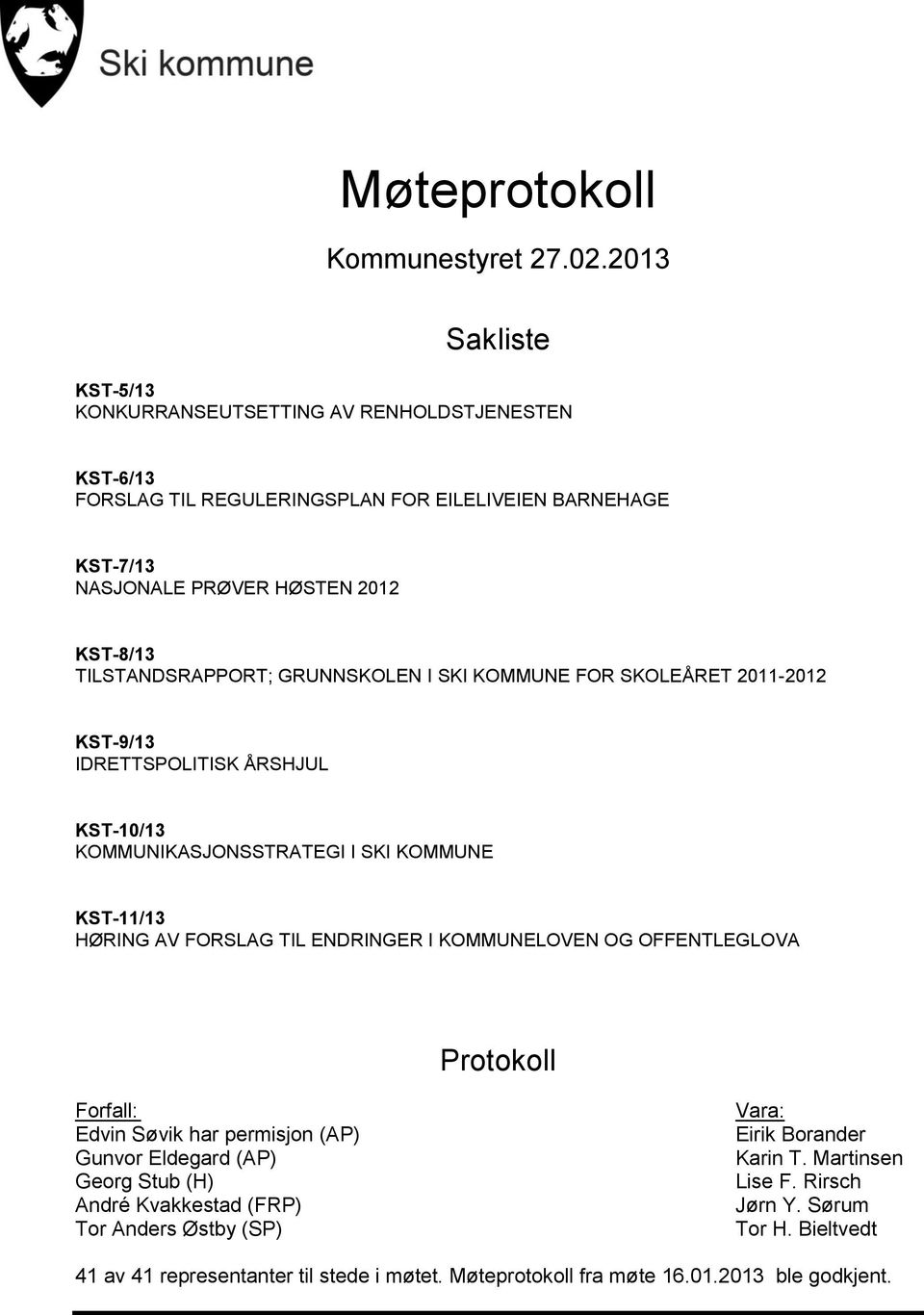 TILSTANDSRAPPORT; GRUNNSKOLEN I SKI KOMMUNE FOR SKOLEÅRET 2011-2012 KST-9/13 IDRETTSPOLITISK ÅRSHJUL KST-10/13 KOMMUNIKASJONSSTRATEGI I SKI KOMMUNE KST-11/13 HØRING AV FORSLAG TIL