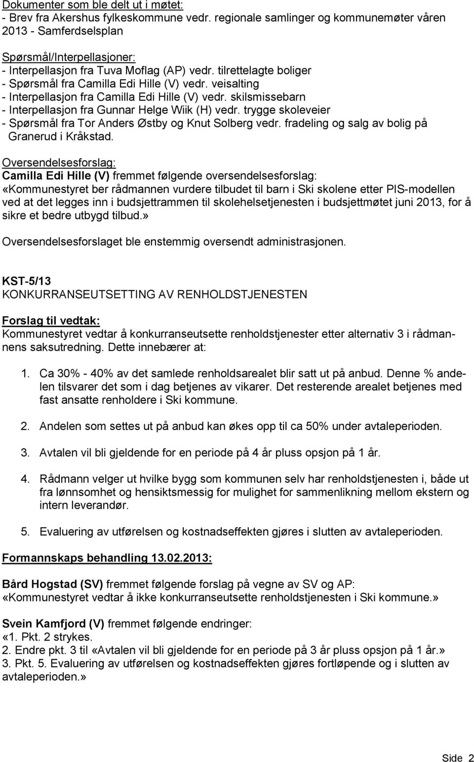 veisalting - Interpellasjon fra Camilla Edi Hille (V) vedr. skilsmissebarn - Interpellasjon fra Gunnar Helge Wiik (H) vedr. trygge skoleveier - Spørsmål fra Tor Anders Østby og Knut Solberg vedr.