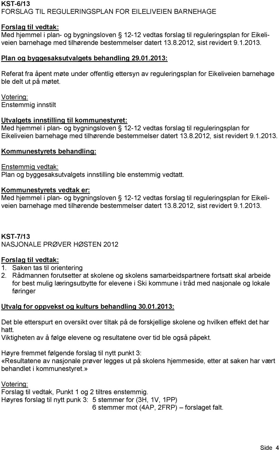 Votering: Enstemmig innstilt Utvalgets innstilling til kommunestyret: Med hjemmel i plan- og bygningsloven 12-12 vedtas forslag til reguleringsplan for Eikeliveien barnehage med tilhørende