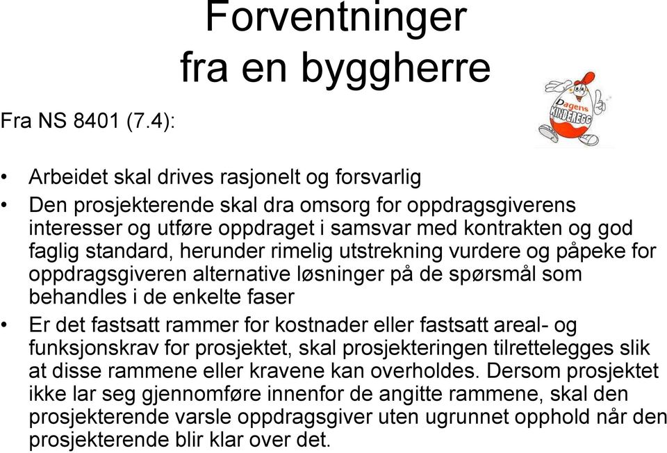 standard, herunder rimelig utstrekning vurdere og påpeke for oppdragsgiveren alternative løsninger på de spørsmål som behandles i de enkelte faser Er det fastsatt rammer for