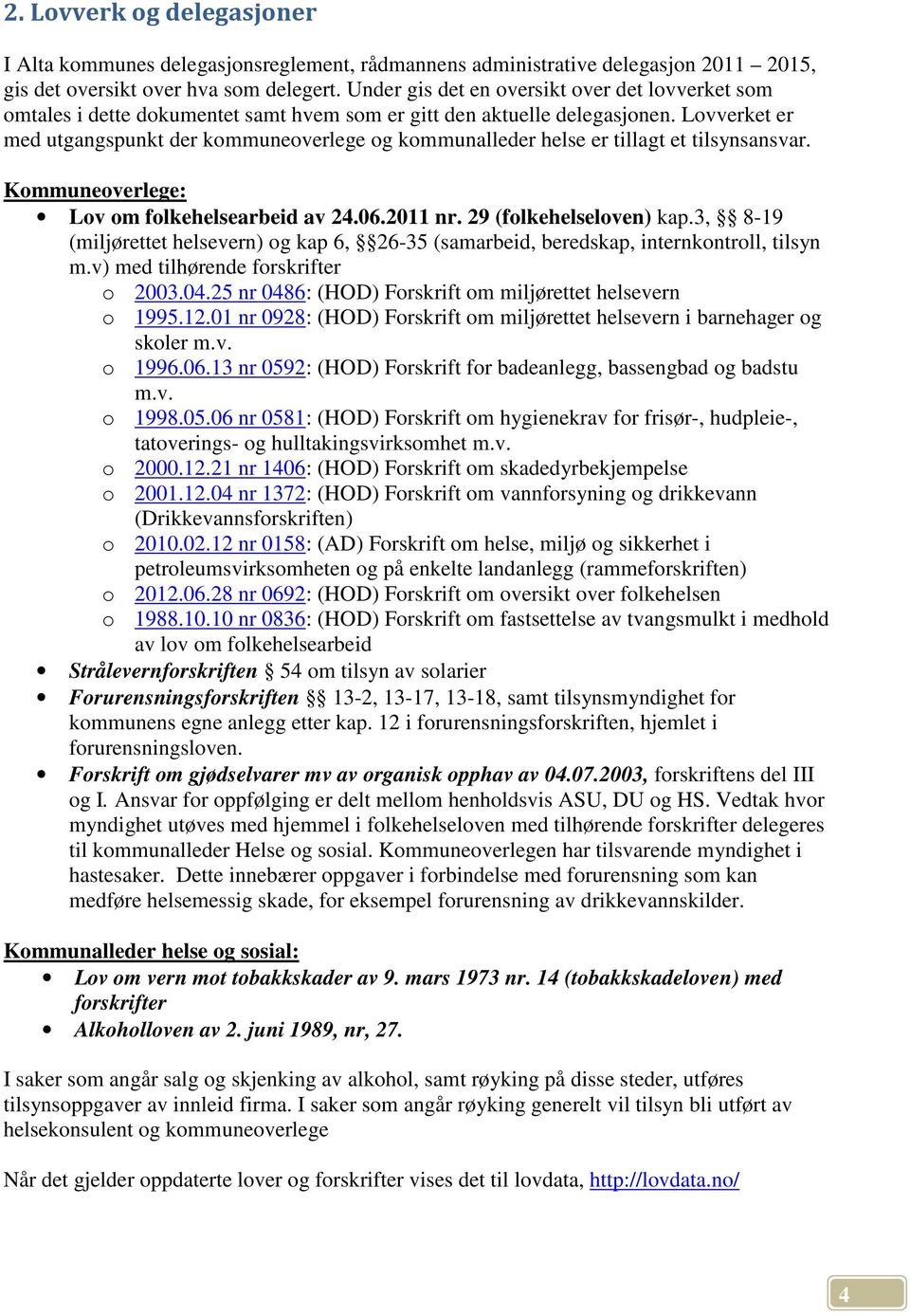 Lovverket er med utgangspunkt der kommuneoverlege og kommunalleder helse er tillagt et tilsynsansvar. Kommuneoverlege: Lov om folkehelsearbeid av 24.06.2011 nr. 29 (folkehelseloven) kap.