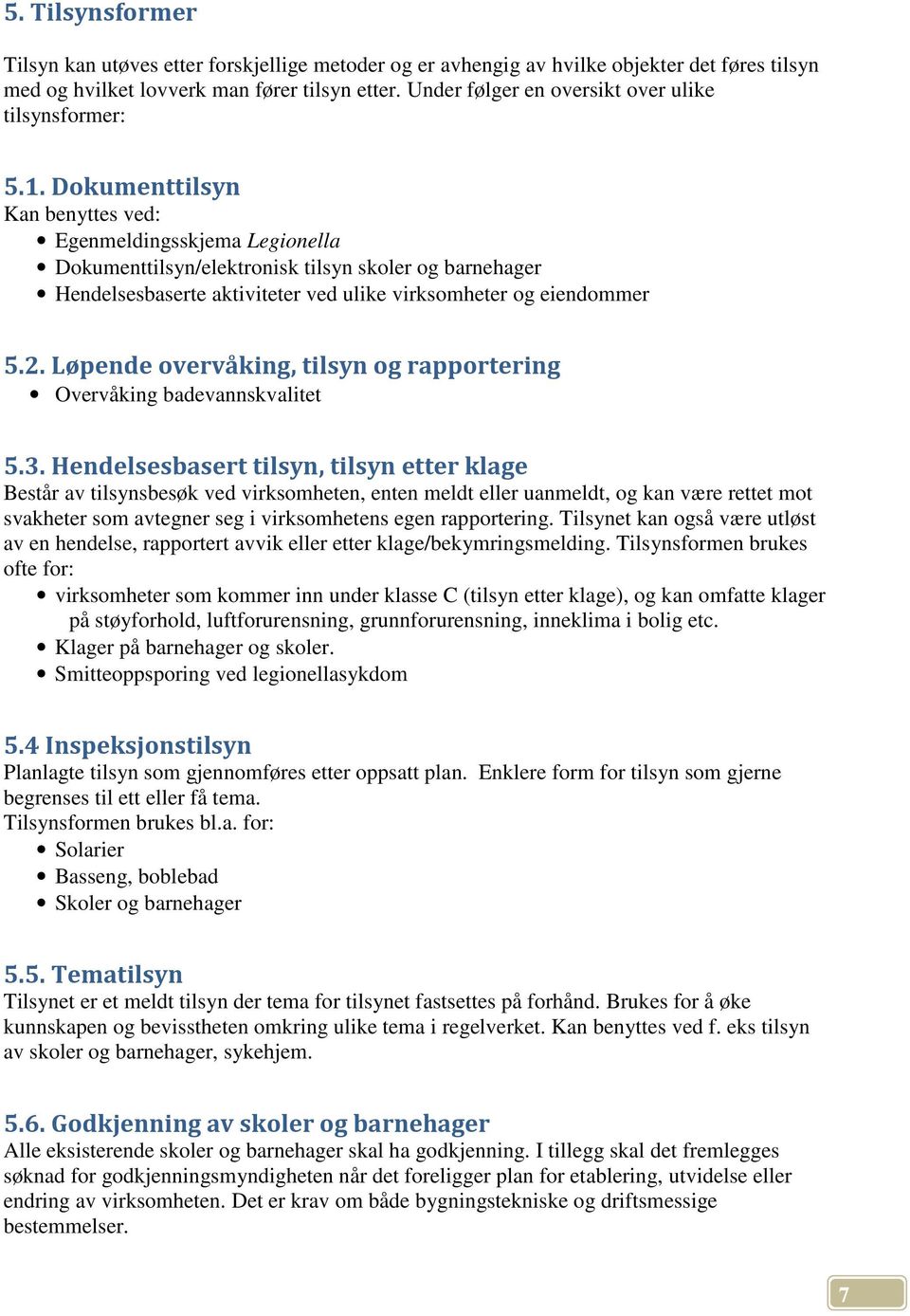 Dokumenttilsyn Kan benyttes ved: Egenmeldingsskjema Legionella Dokumenttilsyn/elektronisk tilsyn skoler og barnehager Hendelsesbaserte aktiviteter ved ulike virksomheter og eiendommer 5.2.