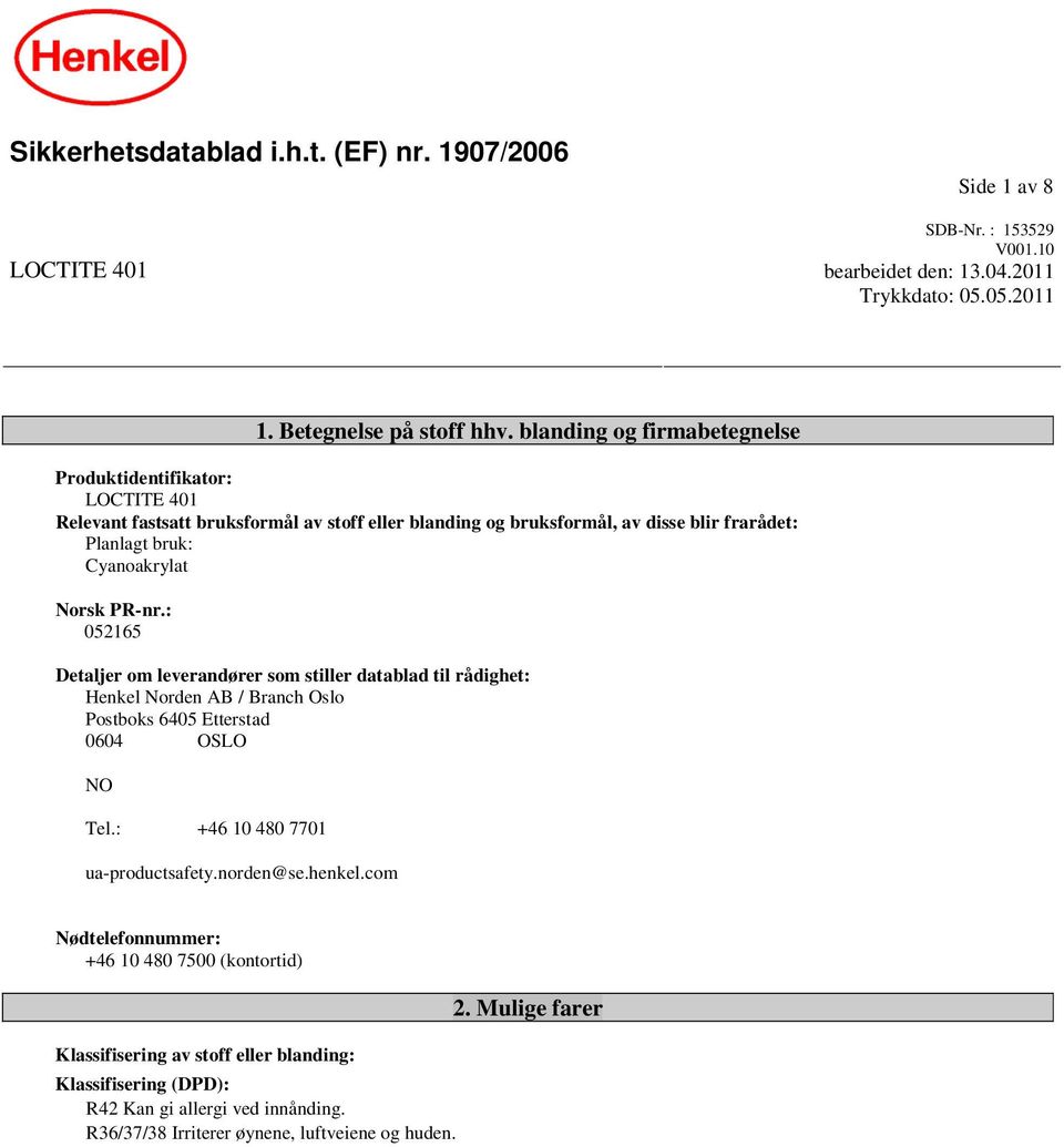 PR-nr.: 052165 Detaljer om leverandører som stiller datablad til rådighet: Henkel Norden AB / Branch Oslo Postboks 6405 Etterstad 0604 OSLO NO Tel.: +46 10 480 7701 ua-productsafety.