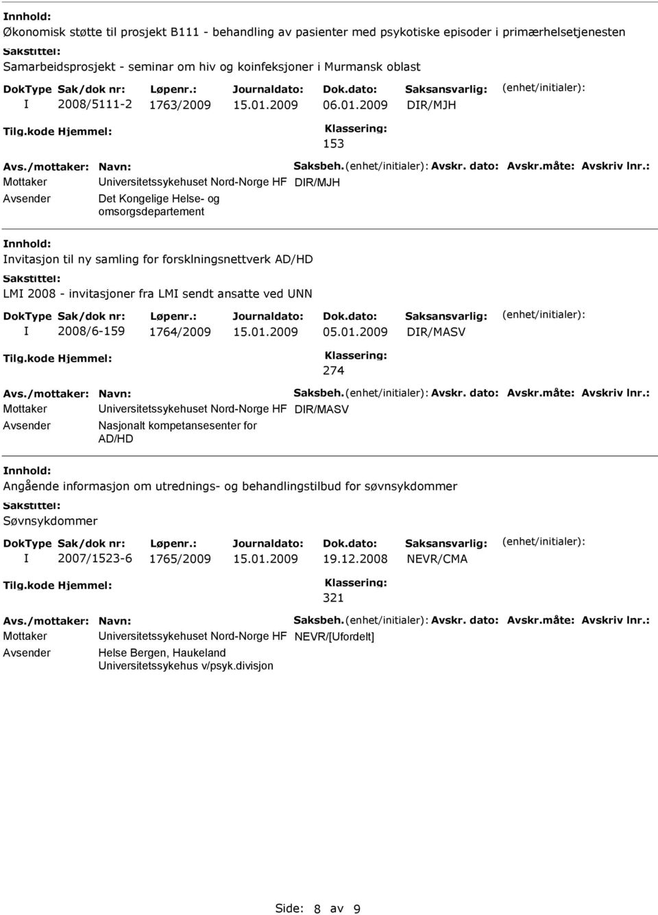 2009 DR/MJH 153 Mottaker DR/MJH Det Kongelige Helse- og omsorgsdepartement nvitasjon til ny samling for forsklningsnettverk AD/HD LM 2008 - invitasjoner fra LM sendt ansatte ved