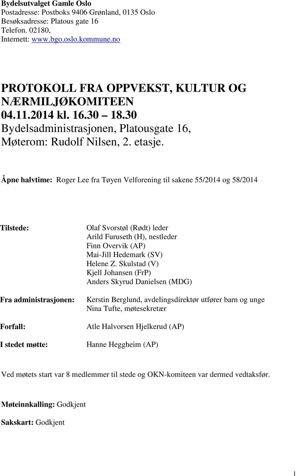 Åpne halvtime: Roger Lee fra Tøyen Velforening til sakene 55/2014 og 58/2014 Tilstede: Fra administrasjonen: Forfall: I stedet møtte: Olaf Svorstøl (Rødt) leder Arild Furuseth (H), nestleder Finn