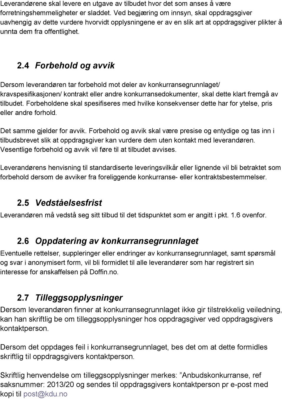 4 Forbehold og avvik Dersom leverandøren tar forbehold mot deler av konkurransegrunnlaget/ kravspesifikasjonen/ kontrakt eller andre konkurransedokumenter, skal dette klart fremgå av tilbudet.