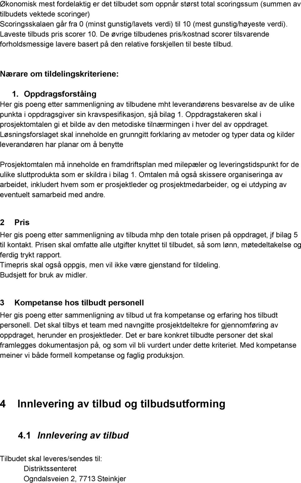 Nærare om tildelingskriteriene: 1. Oppdragsforståing Her gis poeng etter sammenligning av tilbudene mht leverandørens besvarelse av de ulike punkta i oppdragsgiver sin kravspesifikasjon, sjå bilag 1.