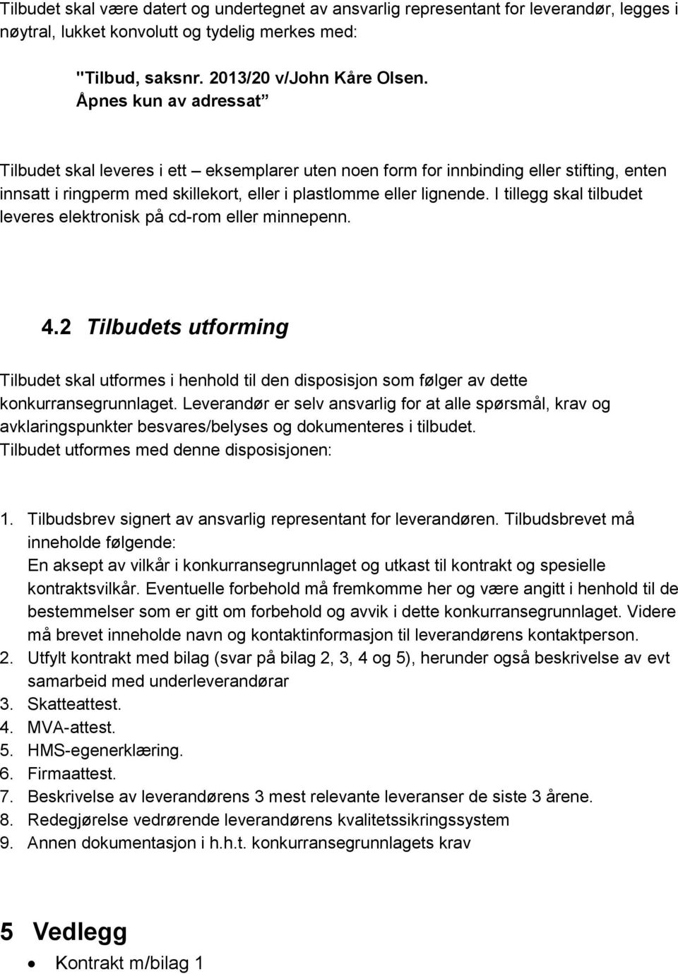 I tillegg skal tilbudet leveres elektronisk på cd-rom eller minnepenn. 4.2 Tilbudets utforming Tilbudet skal utformes i henhold til den disposisjon som følger av dette konkurransegrunnlaget.