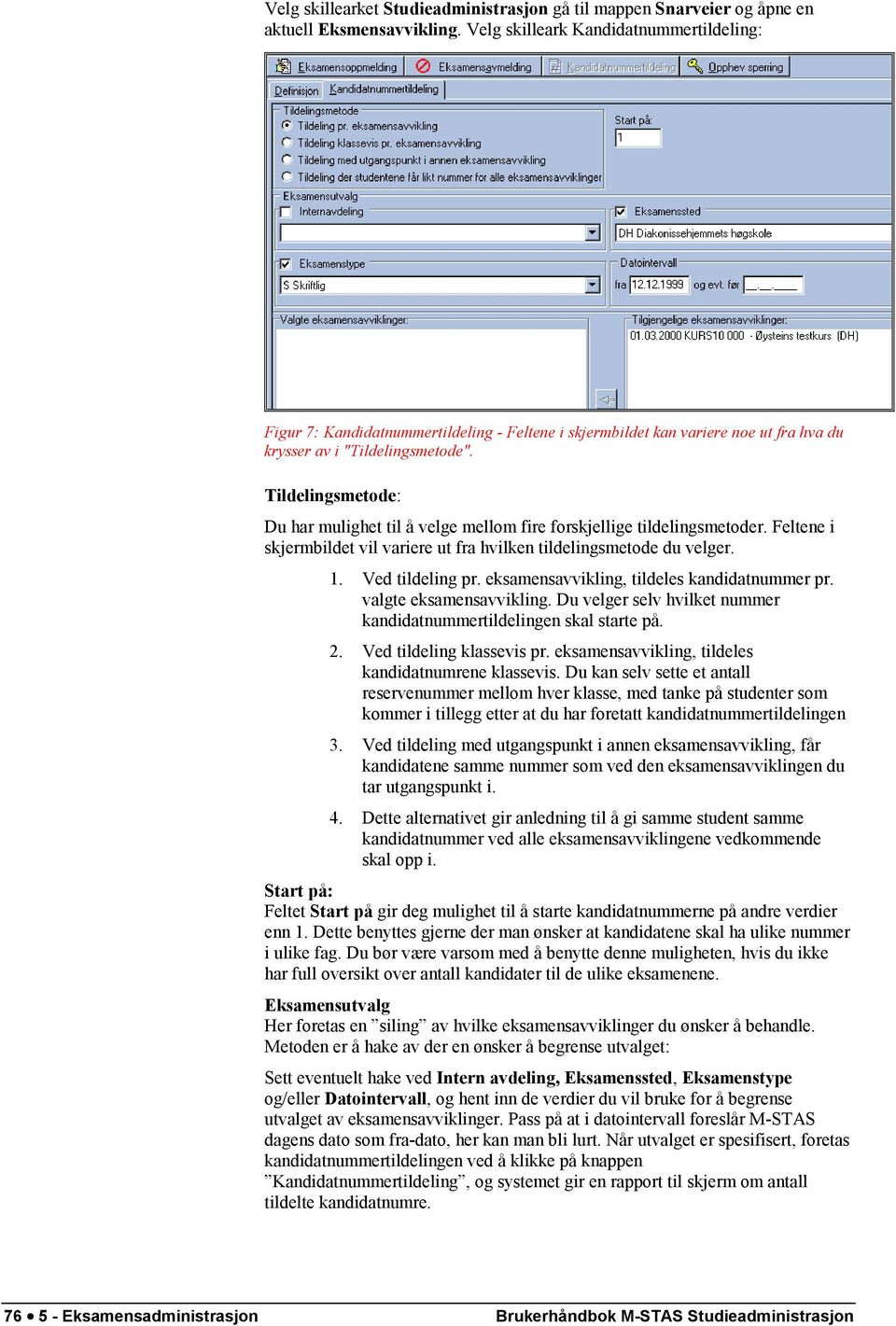 Tildelingsmetode: Du har mulighet til å velge mellom fire forskjellige tildelingsmetoder. Feltene i skjermbildet vil variere ut fra hvilken tildelingsmetode du velger. 1. Ved tildeling pr.