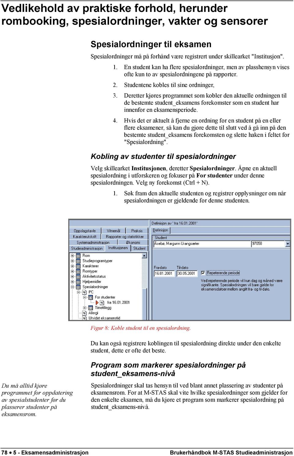 Deretter kjøres programmet som kobler den aktuelle ordningen til de bestemte student_eksamens forekomster som en student har innenfor en eksamensperiode. 4.