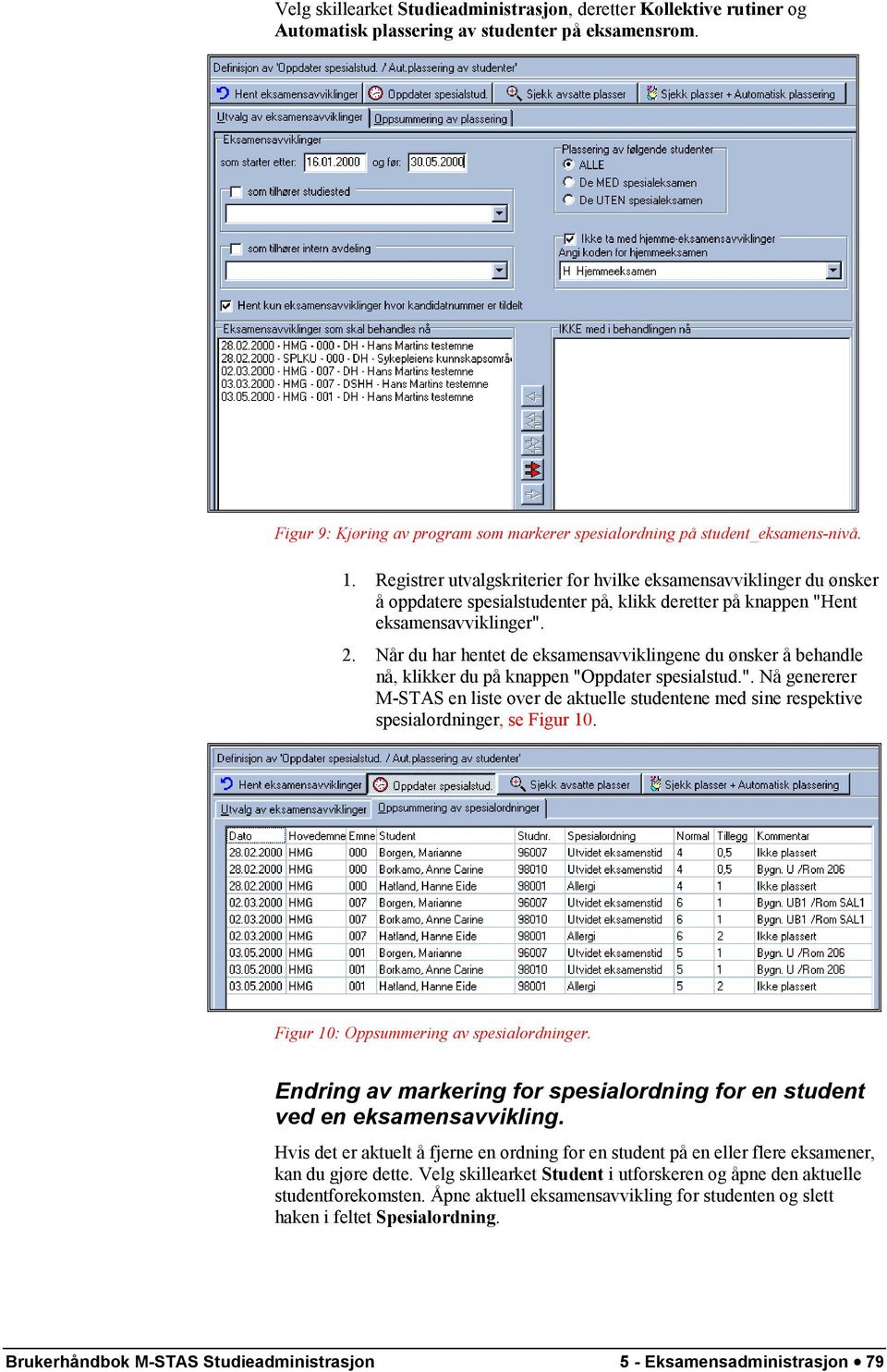 Registrer utvalgskriterier for hvilke eksamensavviklinger du ønsker å oppdatere spesialstudenter på, klikk deretter på knappen "Hent eksamensavviklinger". 2.